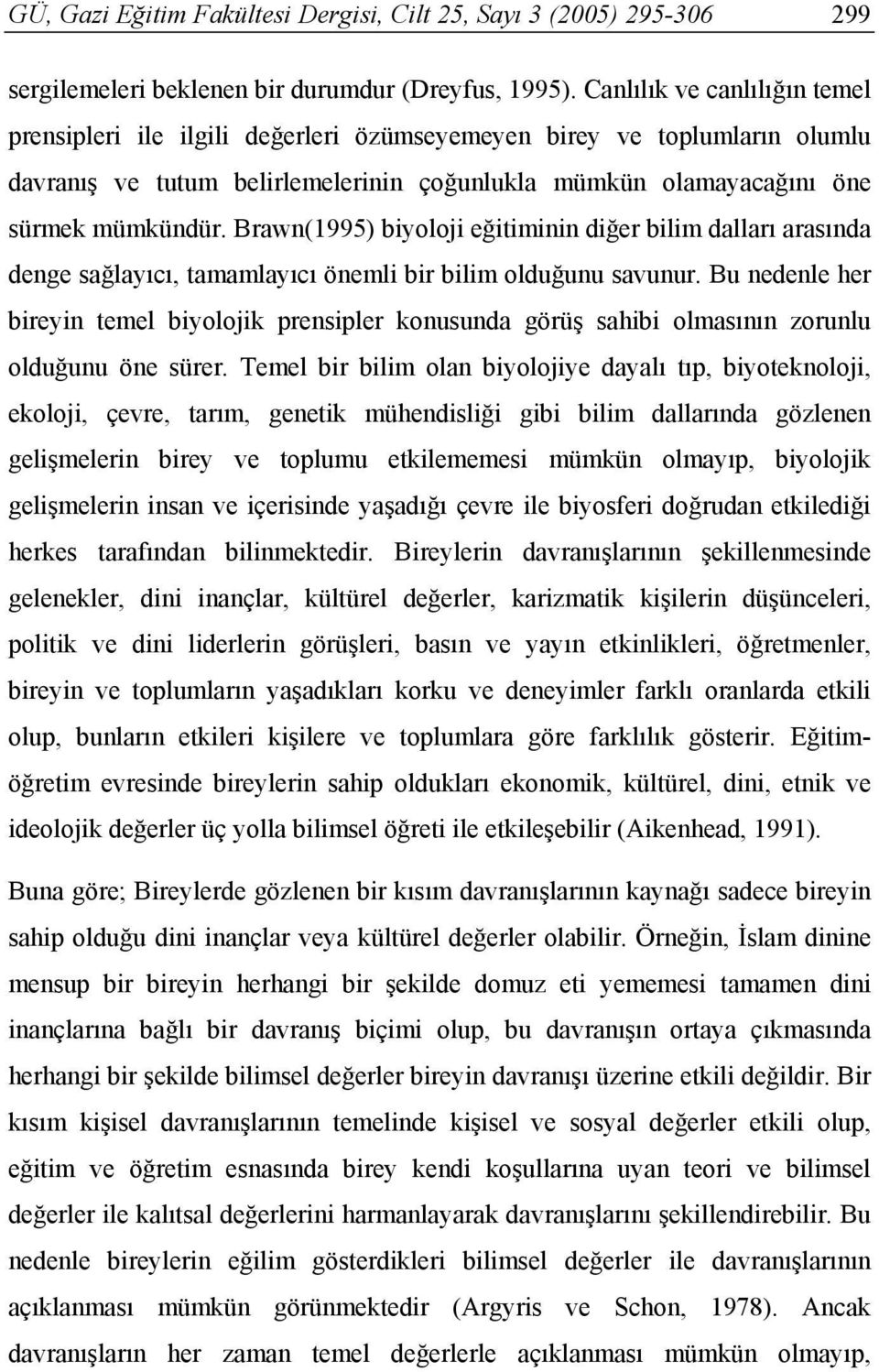 Brawn(1995) biyoloji eğitiminin diğer bilim dalları arasında denge sağlayıcı, tamamlayıcı önemli bir bilim olduğunu savunur.