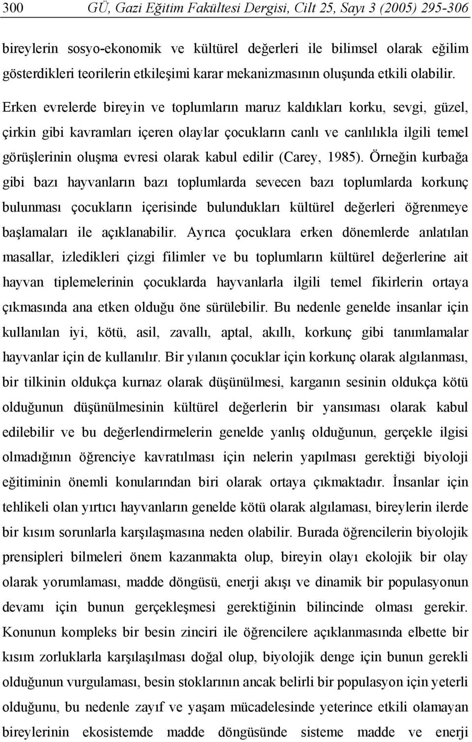 Erken evrelerde bireyin ve toplumların maruz kaldıkları korku, sevgi, güzel, çirkin gibi kavramları içeren olaylar çocukların canlı ve canlılıkla ilgili temel görüşlerinin oluşma evresi olarak kabul