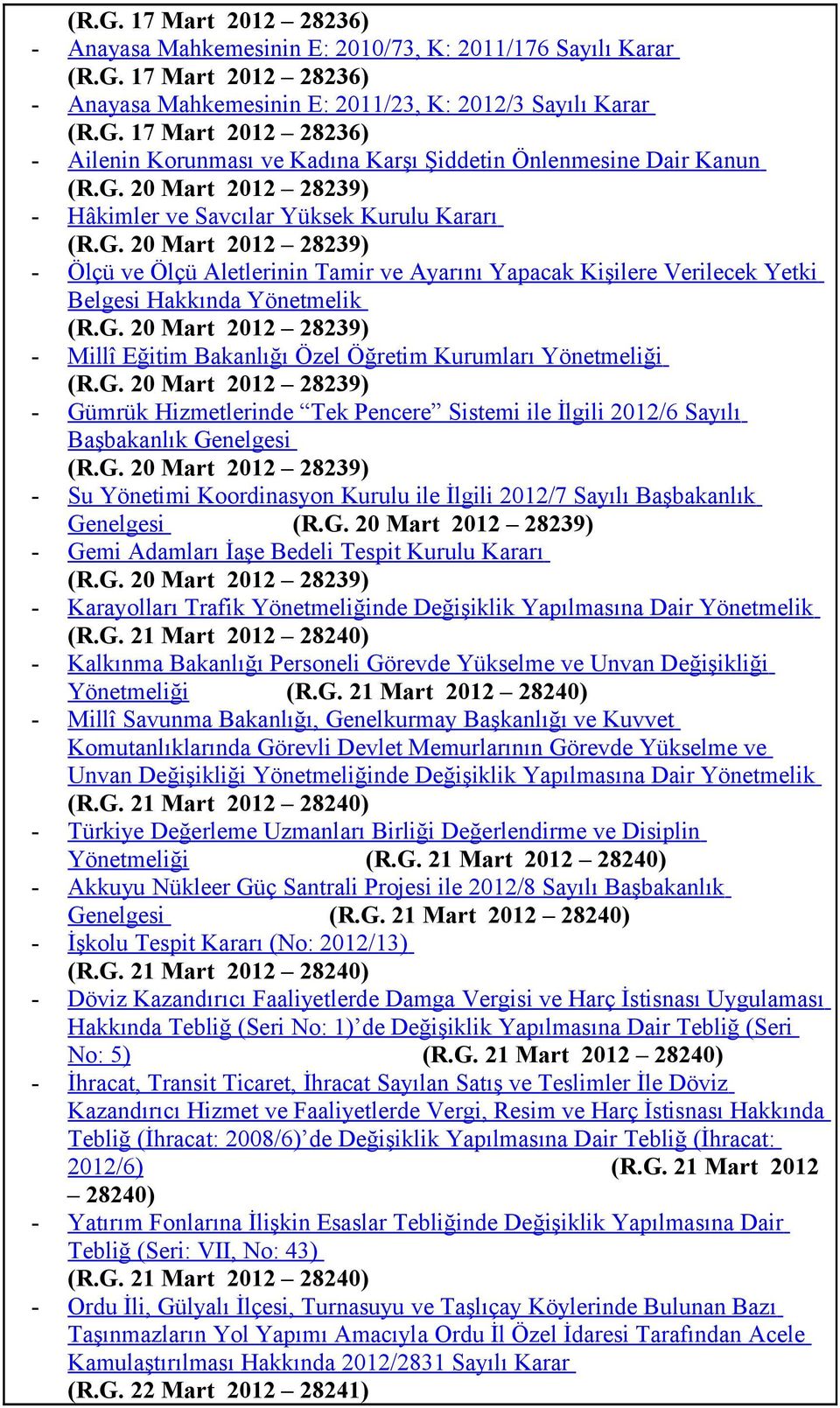 G. 0 Mart 0 89) Gümrük Hizmetlerinde Tek Pencere Sistemi ile İlgili 0/6 Sayılı Başbakanlık Genelgesi (R.G. 0 Mart 0 89) Su Yönetimi Koordinasyon Kurulu ile İlgili 0/7 Sayılı Başbakanlık Genelgesi (R.