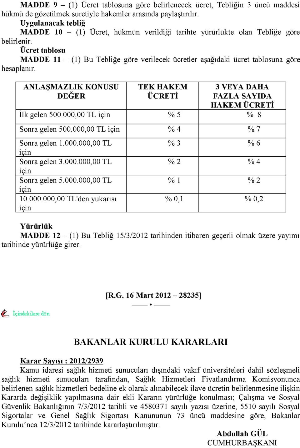 NLŞMZLIK KONUSU DĞR TK HKM ÜCRTİ VY DH FZL SYID HKM ÜCRTİ % 8 İlk gelen 00.000,00 TL için % Sonra gelen 00.000,00 TL için % %7 Sonra gelen.000.000,00 TL için Sonra gelen.000.000,00 TL için Sonra gelen.000.000,00 TL için 0.