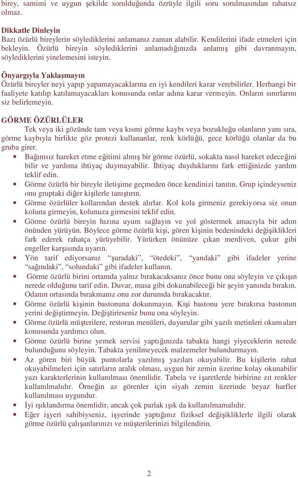 Önyargıyla Yaklaşmayın Özürlü bireyler neyi yapıp yapamayacaklarına en iyi kendileri karar verebilirler. Herhangi bir faaliyete katılıp katılamayacakları konusunda onlar adına karar vermeyin.