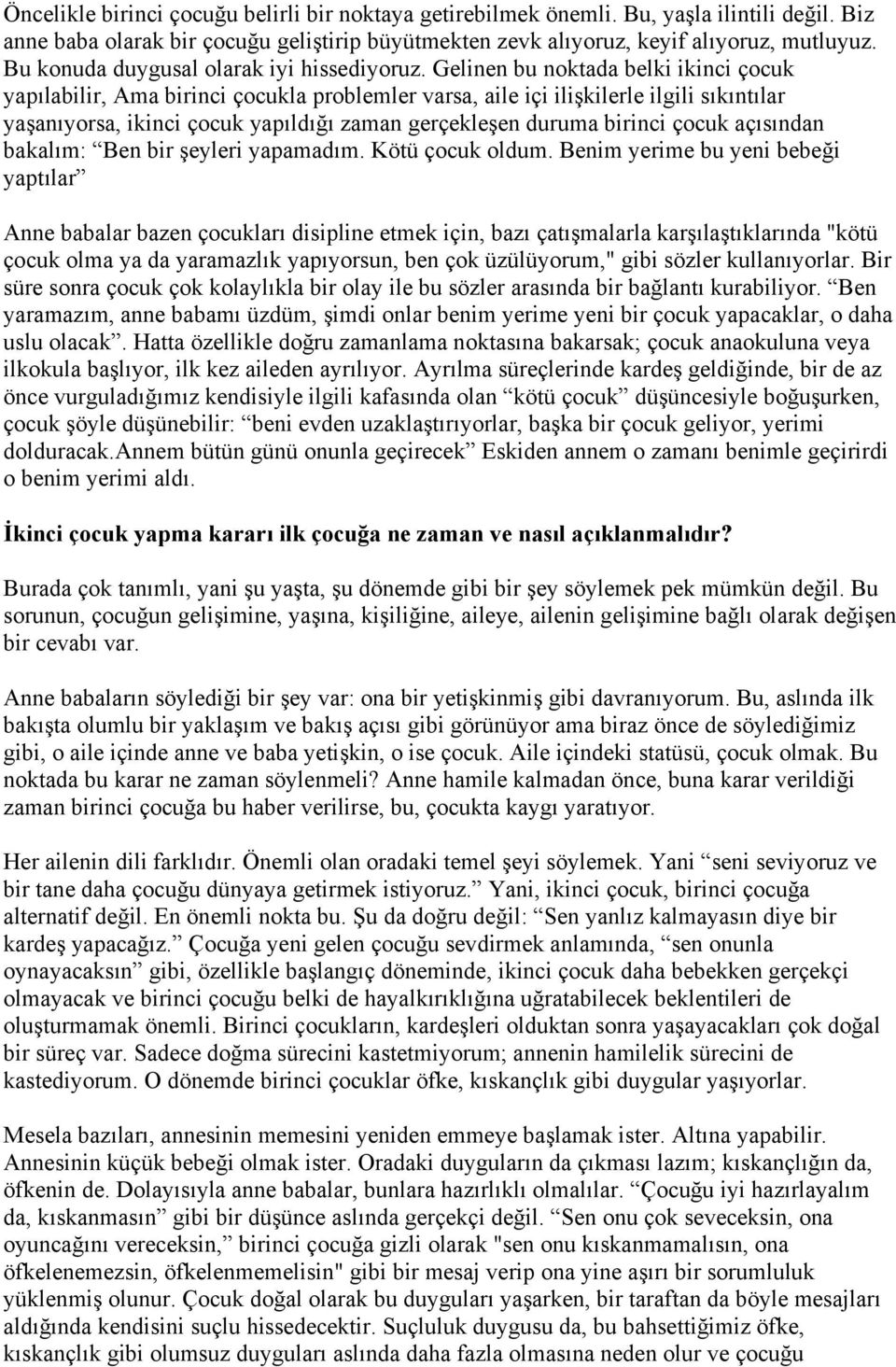 Gelinen bu noktada belki ikinci çocuk yapılabilir, Ama birinci çocukla problemler varsa, aile içi ilişkilerle ilgili sıkıntılar yaşanıyorsa, ikinci çocuk yapıldığı zaman gerçekleşen duruma birinci