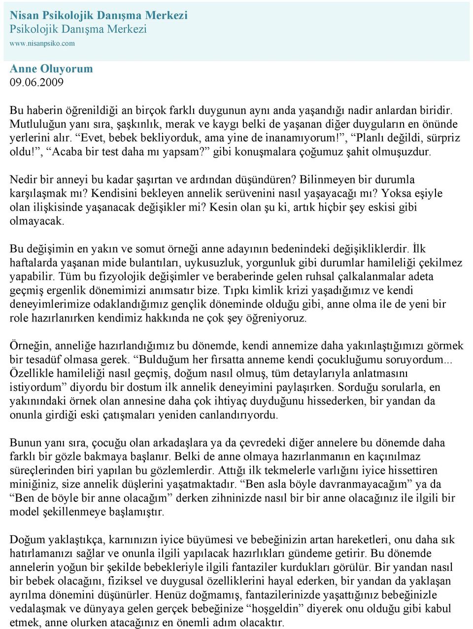 , Acaba bir test daha mı yapsam? gibi konuşmalara çoğumuz şahit olmuşuzdur. Nedir bir anneyi bu kadar şaşırtan ve ardından düşündüren? Bilinmeyen bir durumla karşılaşmak mı?