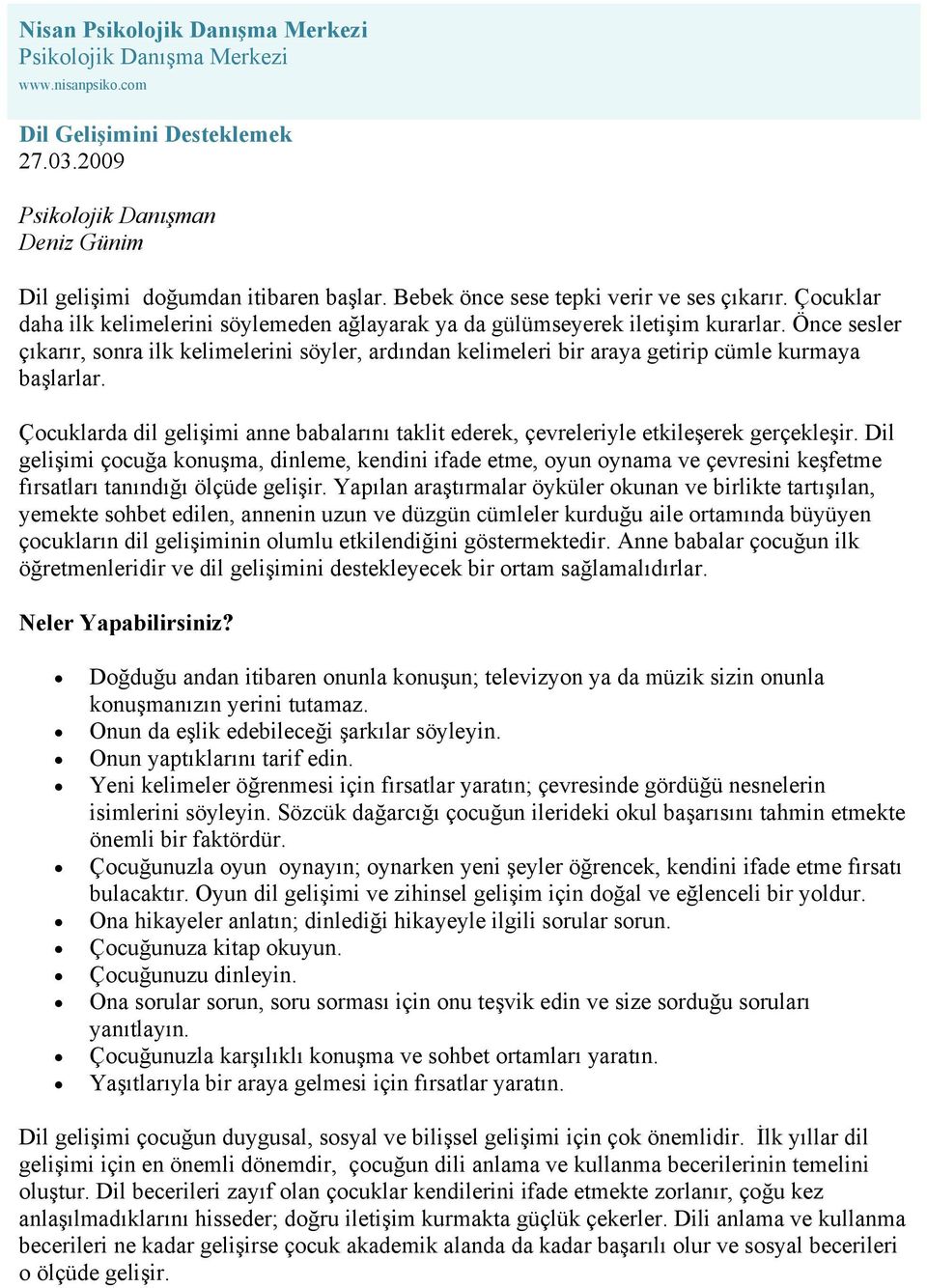 Önce sesler çıkarır, sonra ilk kelimelerini söyler, ardından kelimeleri bir araya getirip cümle kurmaya başlarlar.