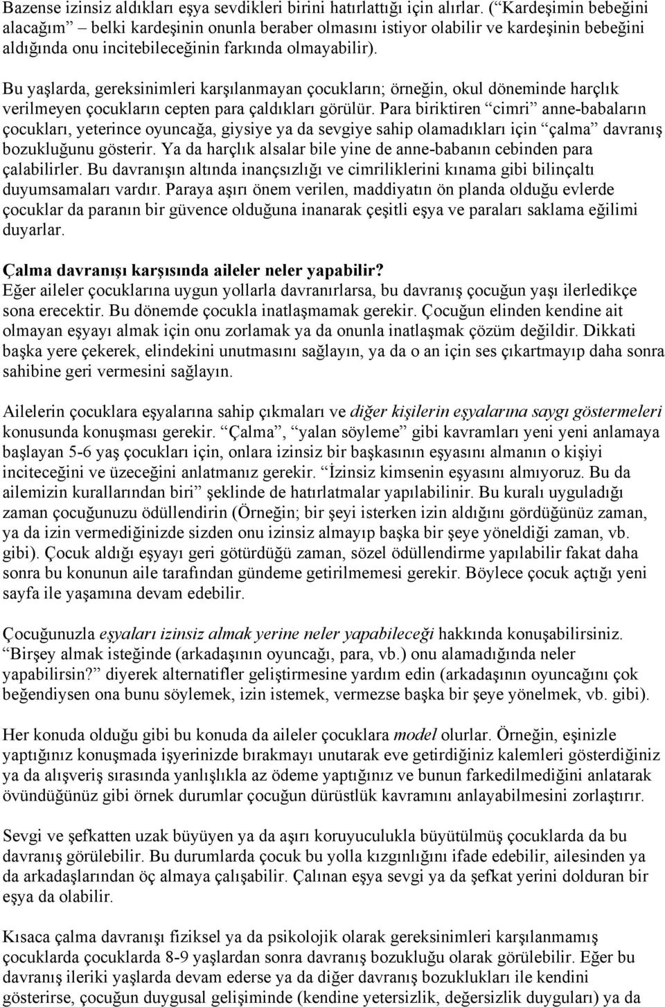 Bu yaşlarda, gereksinimleri karşılanmayan çocukların; örneğin, okul döneminde harçlık verilmeyen çocukların cepten para çaldıkları görülür.