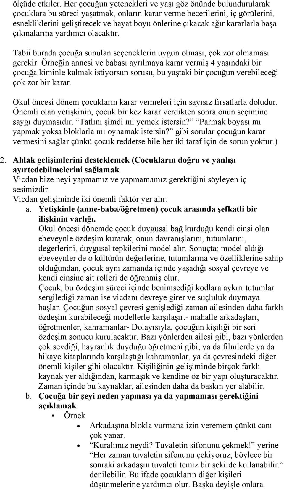 ağır kararlarla başa çıkmalarına yardımcı olacaktır. Tabii burada çocuğa sunulan seçeneklerin uygun olması, çok zor olmaması gerekir.