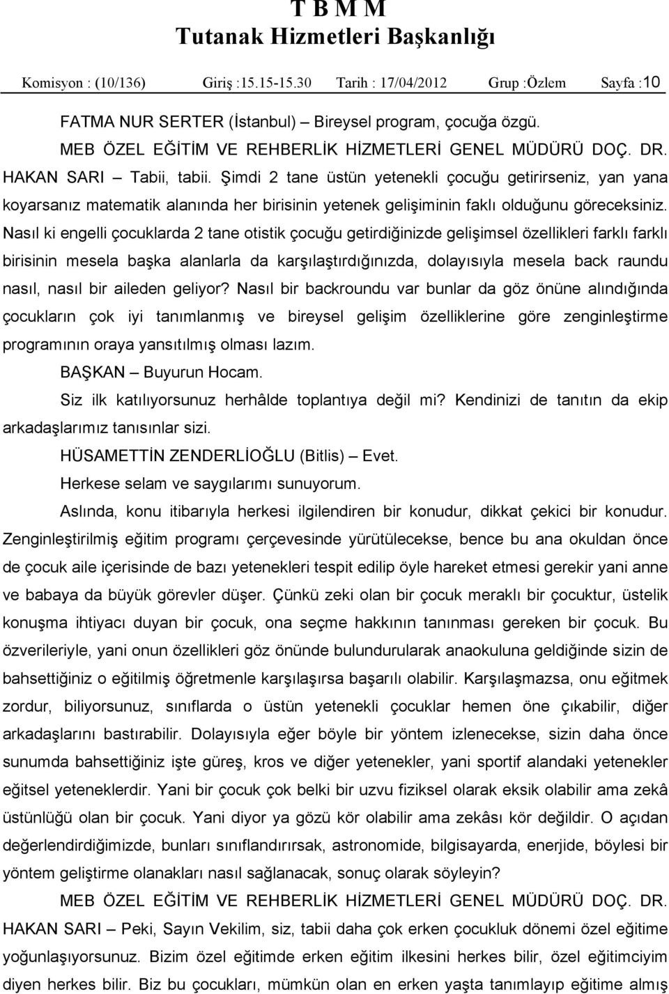 Nasıl ki engelli çocuklarda 2 tane otistik çocuğu getirdiğinizde gelişimsel özellikleri farklı farklı birisinin mesela başka alanlarla da karşılaştırdığınızda, dolayısıyla mesela back raundu nasıl,