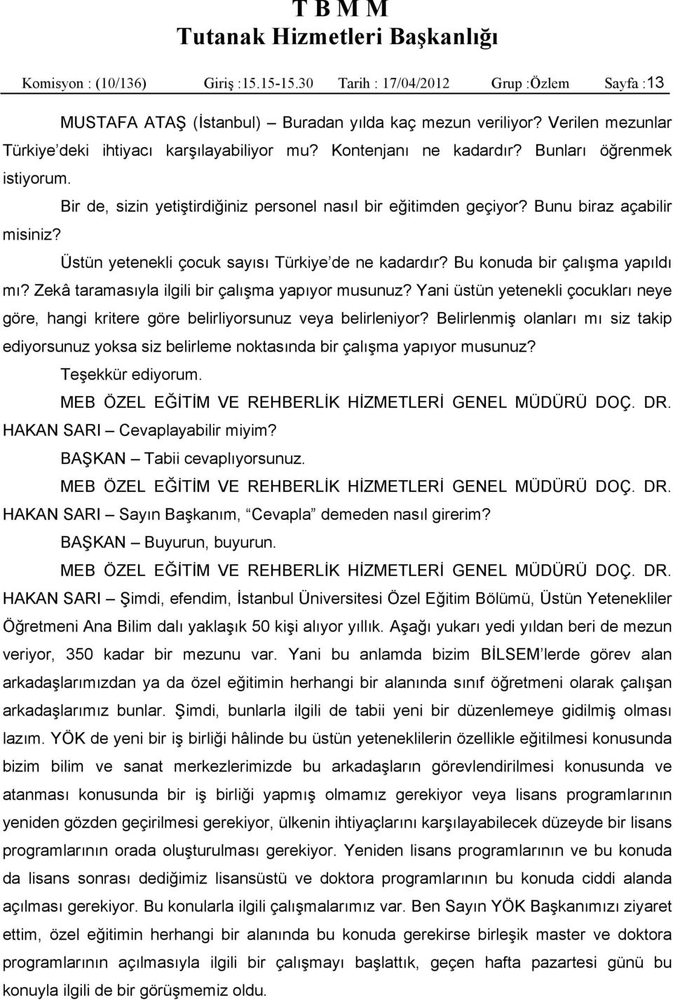 Üstün yetenekli çocuk sayısı Türkiye de ne kadardır? Bu konuda bir çalışma yapıldı mı? Zekâ taramasıyla ilgili bir çalışma yapıyor musunuz?