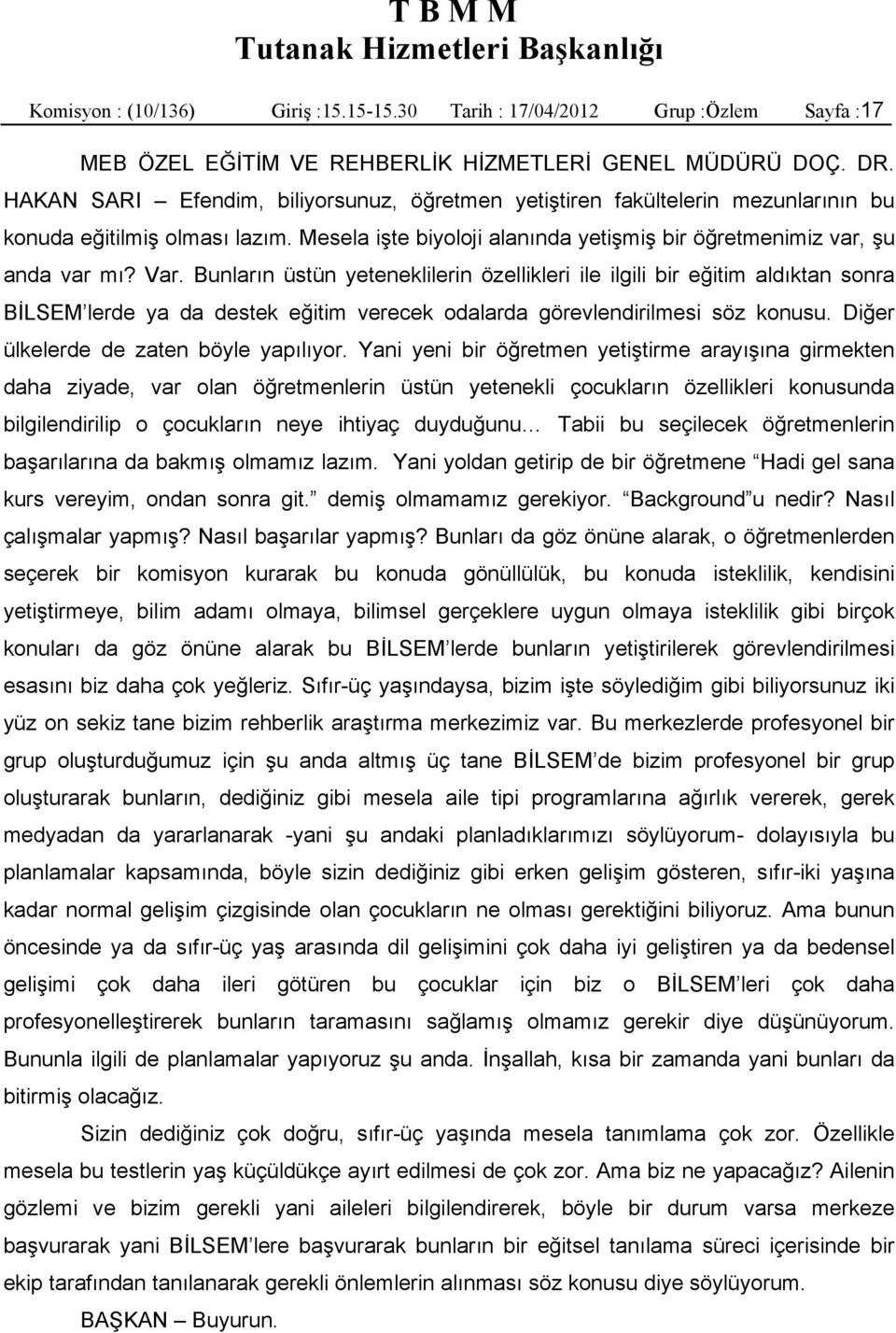 Bunların üstün yeteneklilerin özellikleri ile ilgili bir eğitim aldıktan sonra BİLSEM lerde ya da destek eğitim verecek odalarda görevlendirilmesi söz konusu. Diğer ülkelerde de zaten böyle yapılıyor.