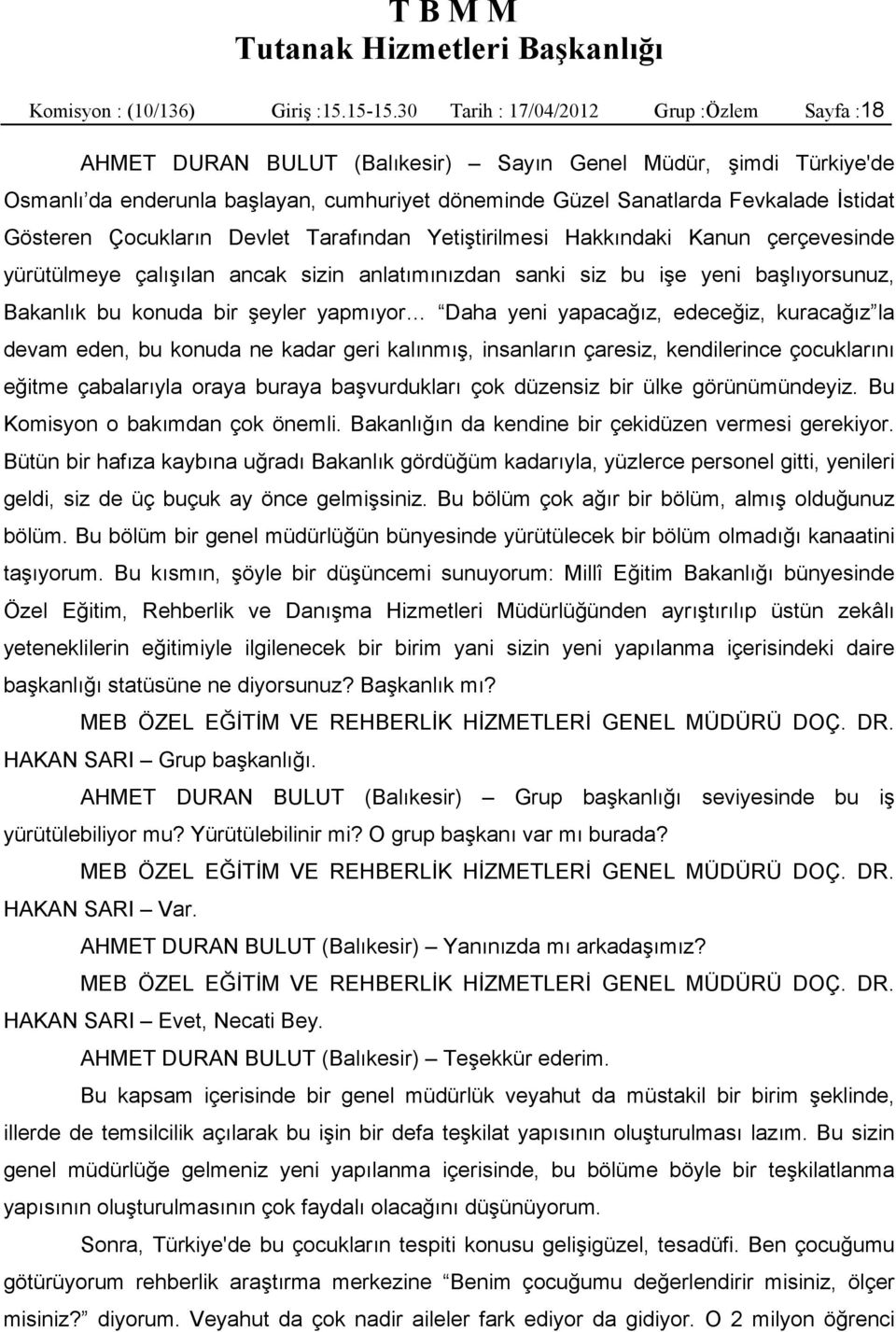 Gösteren Çocukların Devlet Tarafından Yetiştirilmesi Hakkındaki Kanun çerçevesinde yürütülmeye çalışılan ancak sizin anlatımınızdan sanki siz bu işe yeni başlıyorsunuz, Bakanlık bu konuda bir şeyler