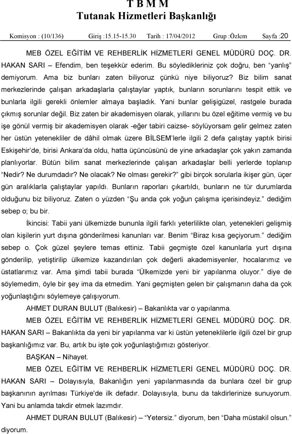 Biz bilim sanat merkezlerinde çalışan arkadaşlarla çalıştaylar yaptık, bunların sorunlarını tespit ettik ve bunlarla ilgili gerekli önlemler almaya başladık.