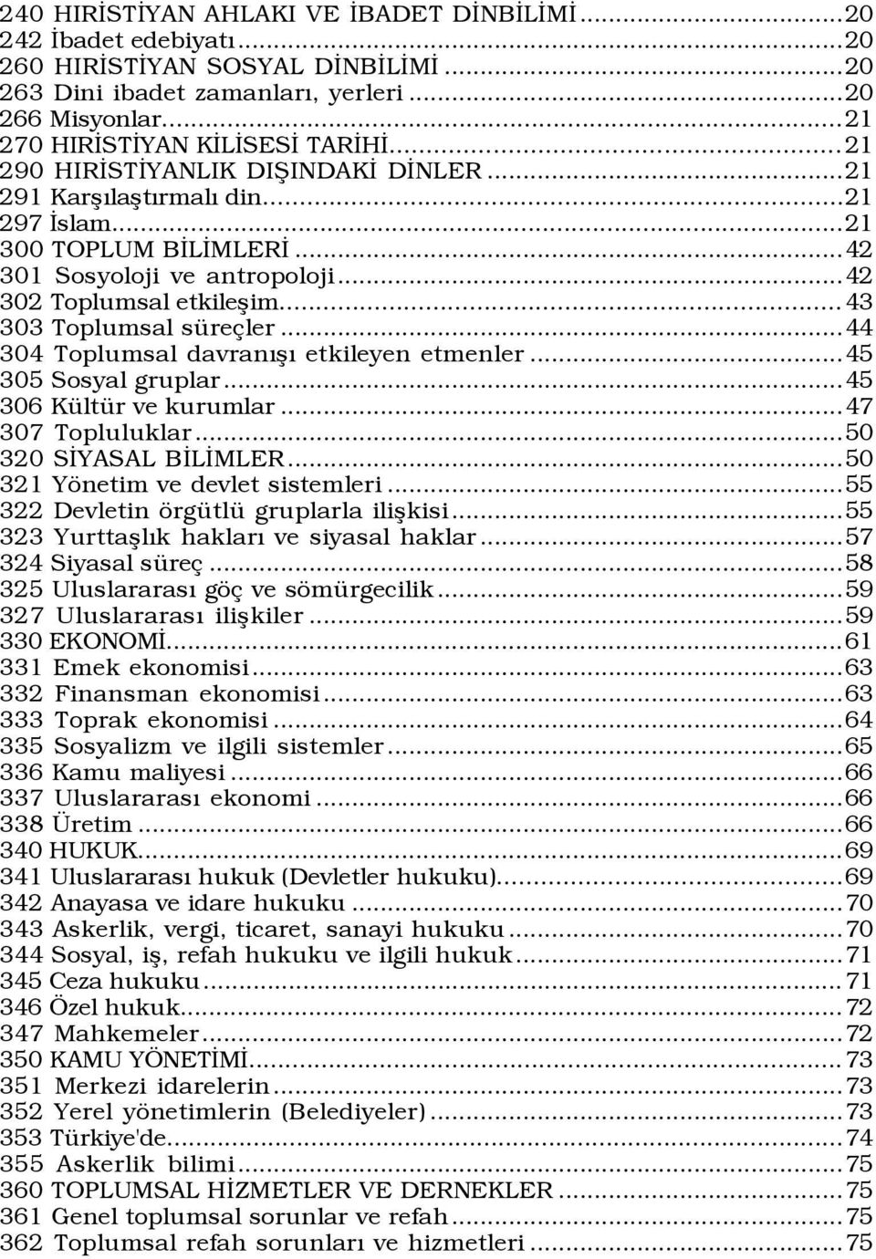 .. 43 303 Toplumsal sÿre ler...44 304 Toplumsal davranýßý etkileyen etmenler...45 305 Sosyal gruplar...45 306 KŸltŸr ve kurumlar...47 307 Topluluklar...50 320 SÜYASAL BÜLÜMLER.