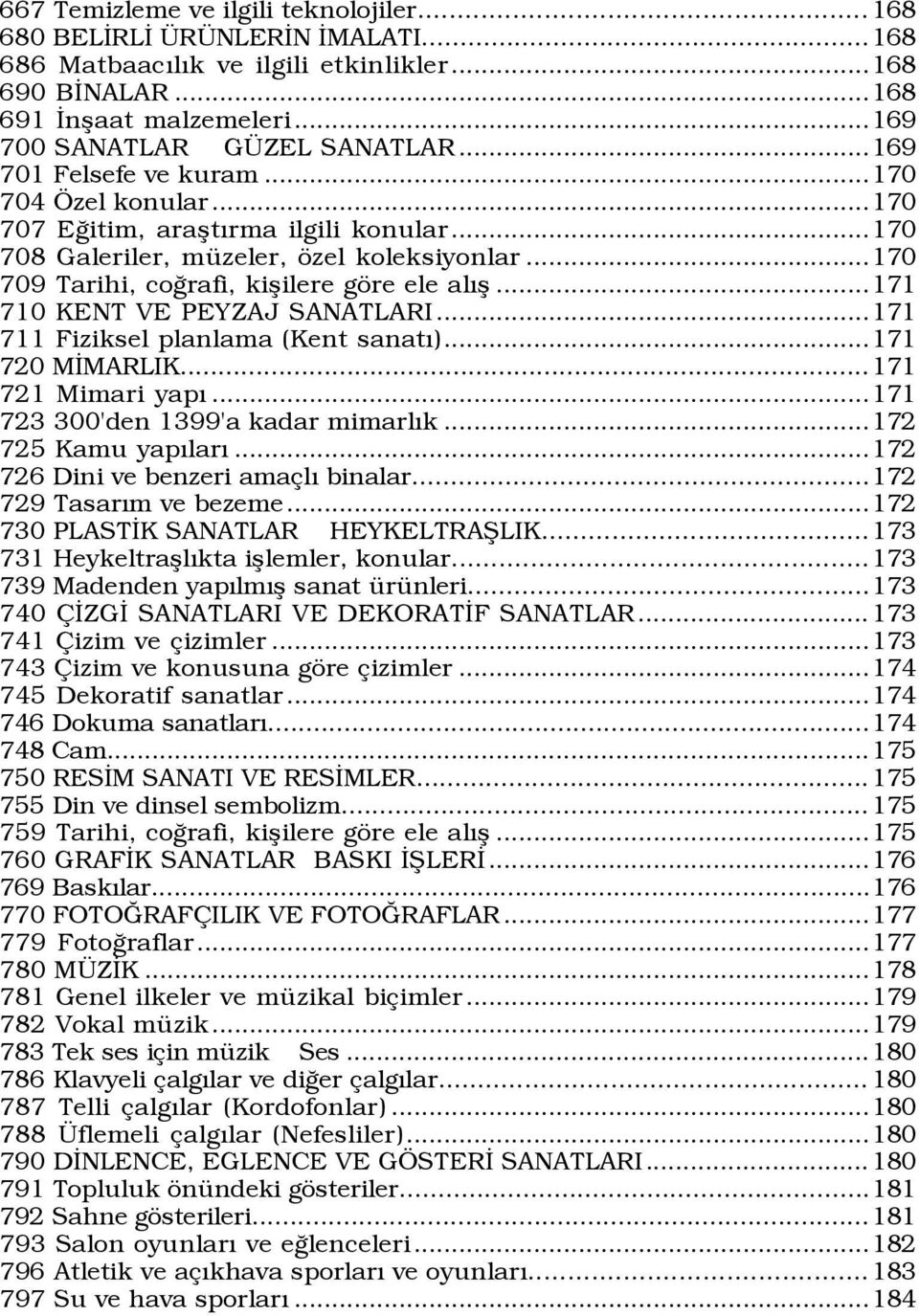 ..171 710 KENT VE PEYZAJ SANATLARI...171 711 Fiziksel planlama (Kent sanatý)...171 720 MÜMARLIK...171 721 Mimari yapý...171 723 300'den 1399'a kadar mimarlýk...172 725 Kamu yapýlarý.