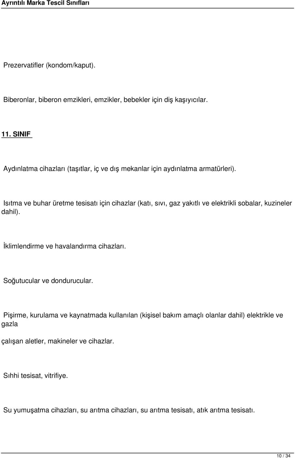 Isıtma ve buhar üretme tesisatı için cihazlar (katı, sıvı, gaz yakıtlı ve elektrikli sobalar, kuzineler dahil). İklimlendirme ve havalandırma cihazları.