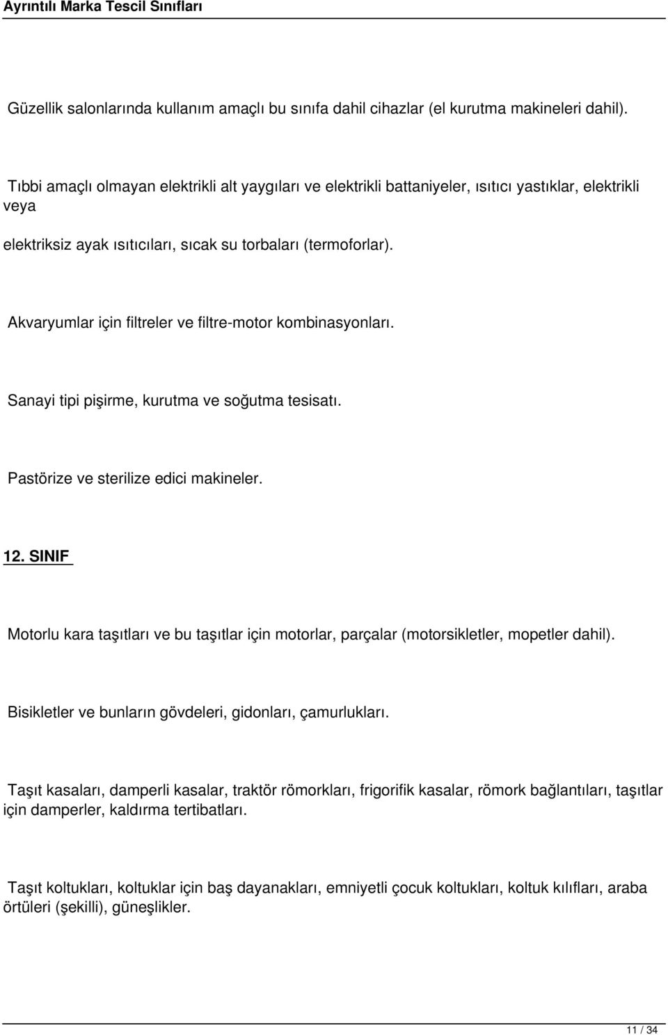 Akvaryumlar için filtreler ve filtre-motor kombinasyonları. Sanayi tipi pişirme, kurutma ve soğutma tesisatı. Pastörize ve sterilize edici makineler. 12.