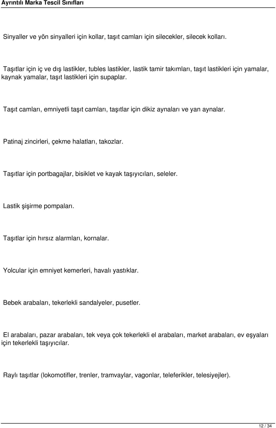 Taşıt camları, emniyetli taşıt camları, taşıtlar için dikiz aynaları ve yan aynalar. Patinaj zincirleri, çekme halatları, takozlar. Taşıtlar için portbagajlar, bisiklet ve kayak taşıyıcıları, seleler.