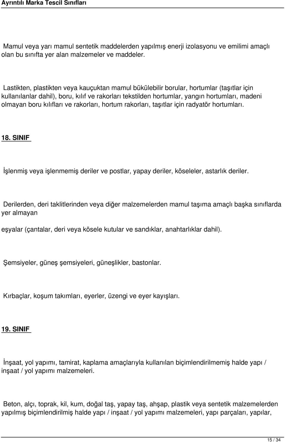 kılıfları ve rakorları, hortum rakorları, taşıtlar için radyatör hortumları. 18. SINIF İşlenmiş veya işlenmemiş deriler ve postlar, yapay deriler, köseleler, astarlık deriler.