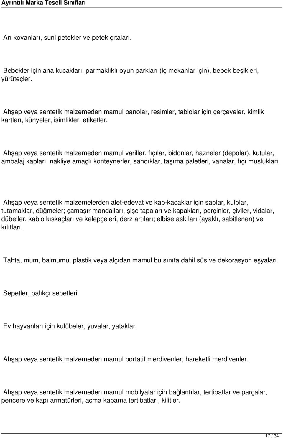 Ahşap veya sentetik malzemeden mamul variller, fıçılar, bidonlar, hazneler (depolar), kutular, ambalaj kapları, nakliye amaçlı konteynerler, sandıklar, taşıma paletleri, vanalar, fıçı muslukları.