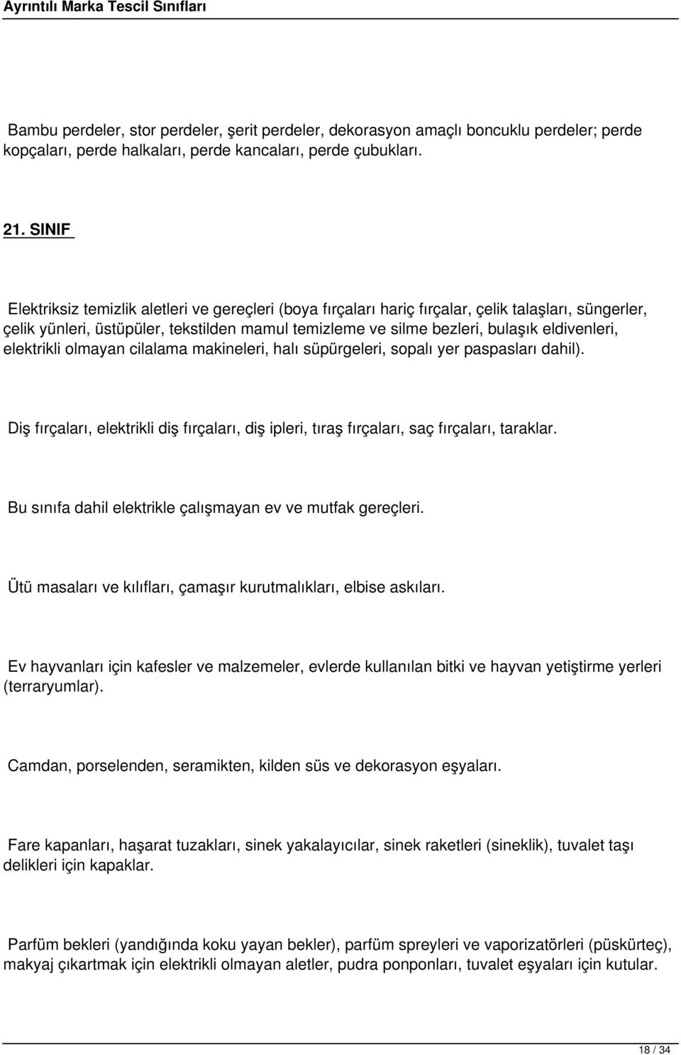 eldivenleri, elektrikli olmayan cilalama makineleri, halı süpürgeleri, sopalı yer paspasları dahil). Diş fırçaları, elektrikli diş fırçaları, diş ipleri, tıraş fırçaları, saç fırçaları, taraklar.