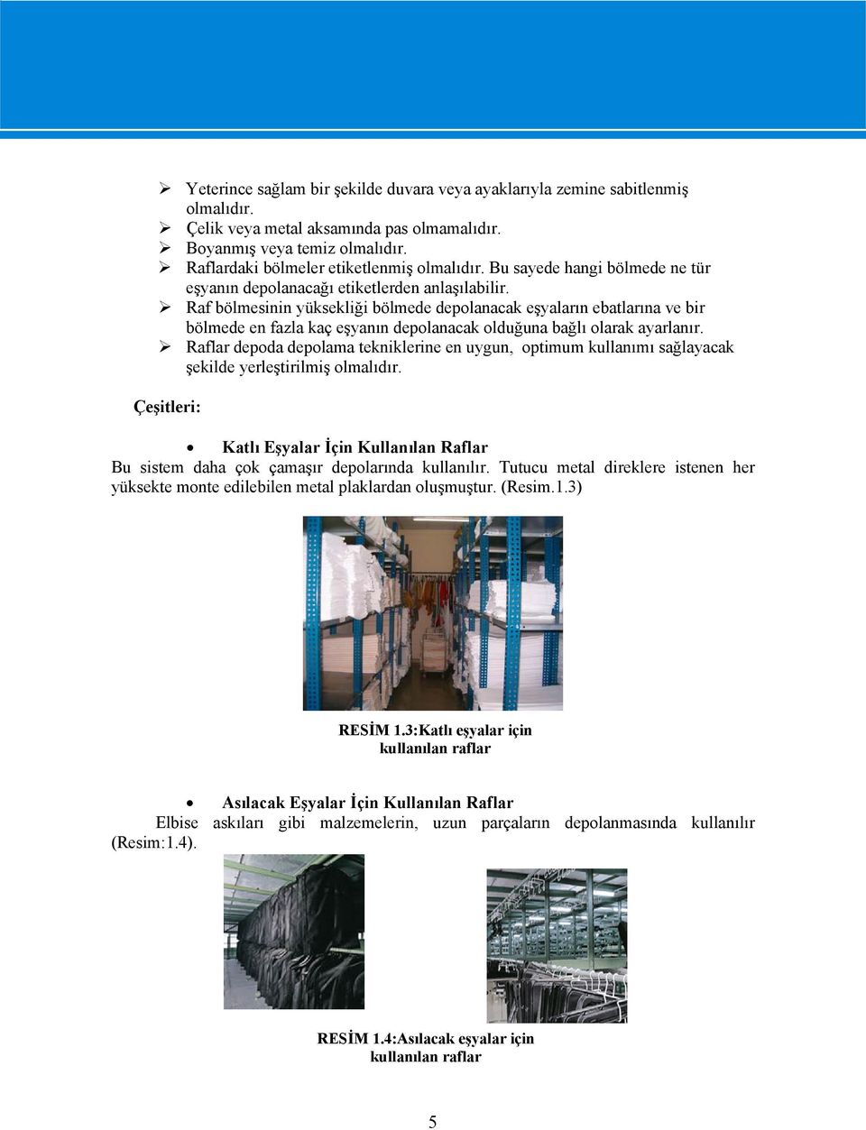 Raf bölmesinin yüksekliği bölmede depolanacak eşyaların ebatlarına ve bir bölmede en fazla kaç eşyanın depolanacak olduğuna bağlı olarak ayarlanır.