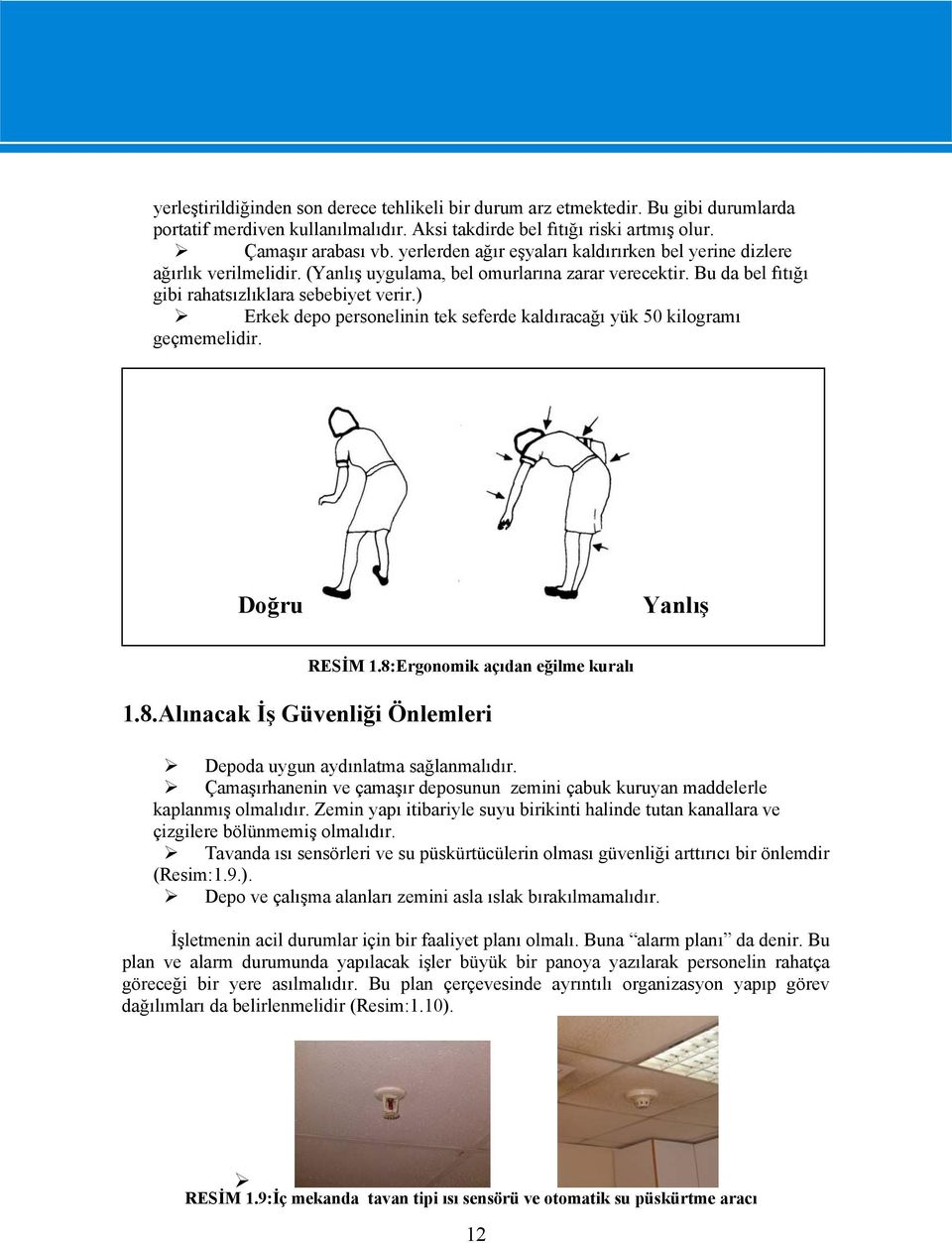 ) Erkek depo personelinin tek seferde kaldıracağı yük 50 kilogramı geçmemelidir. Doğru Yanlış RESİM 1.8:Ergonomik açıdan eğilme kuralı 1.8.Alınacak İş Güvenliği Önlemleri Depoda uygun aydınlatma sağlanmalıdır.