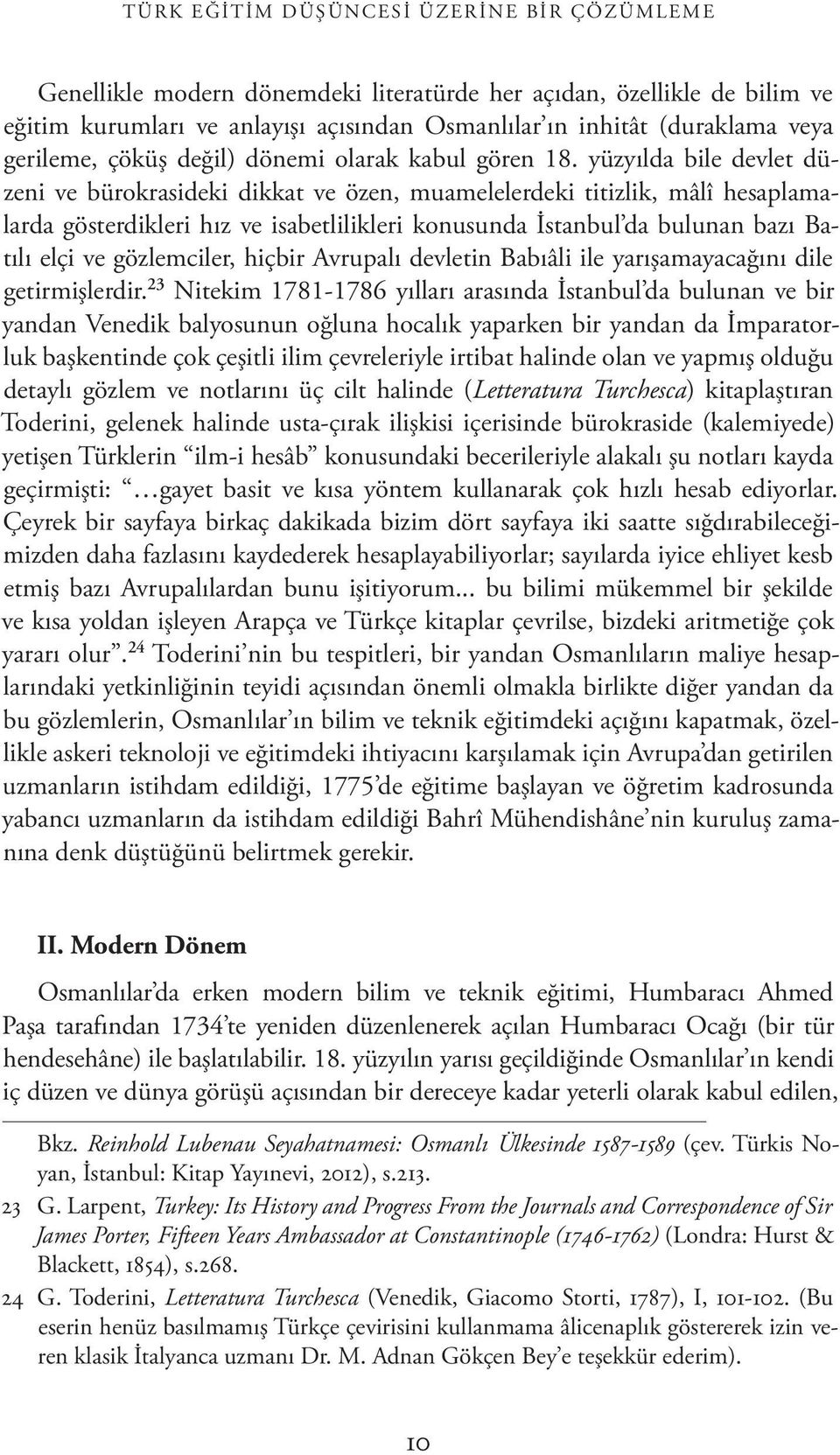 yüzyılda bile devlet düzeni ve bürokrasideki dikkat ve özen, muamelelerdeki titizlik, mâlî hesaplamalarda gösterdikleri hız ve isabetlilikleri konusunda İstanbul da bulunan bazı Batılı elçi ve