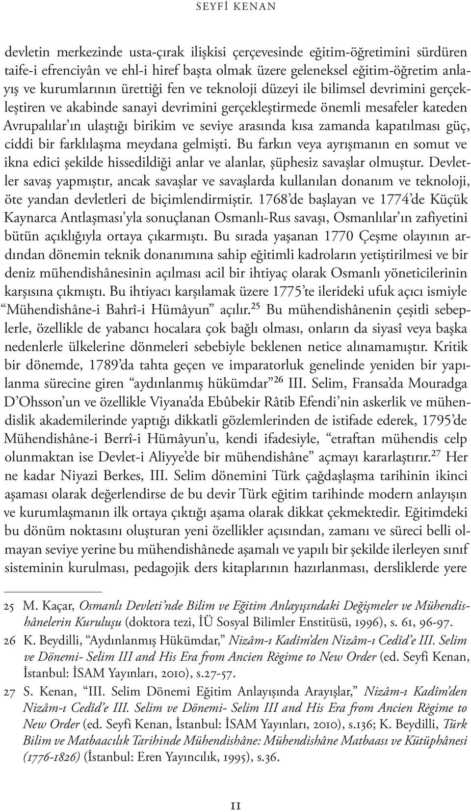 zamanda kapatılması güç, ciddi bir farklılaşma meydana gelmişti. Bu farkın veya ayrışmanın en somut ve ikna edici şekilde hissedildiği anlar ve alanlar, şüphesiz savaşlar olmuştur.