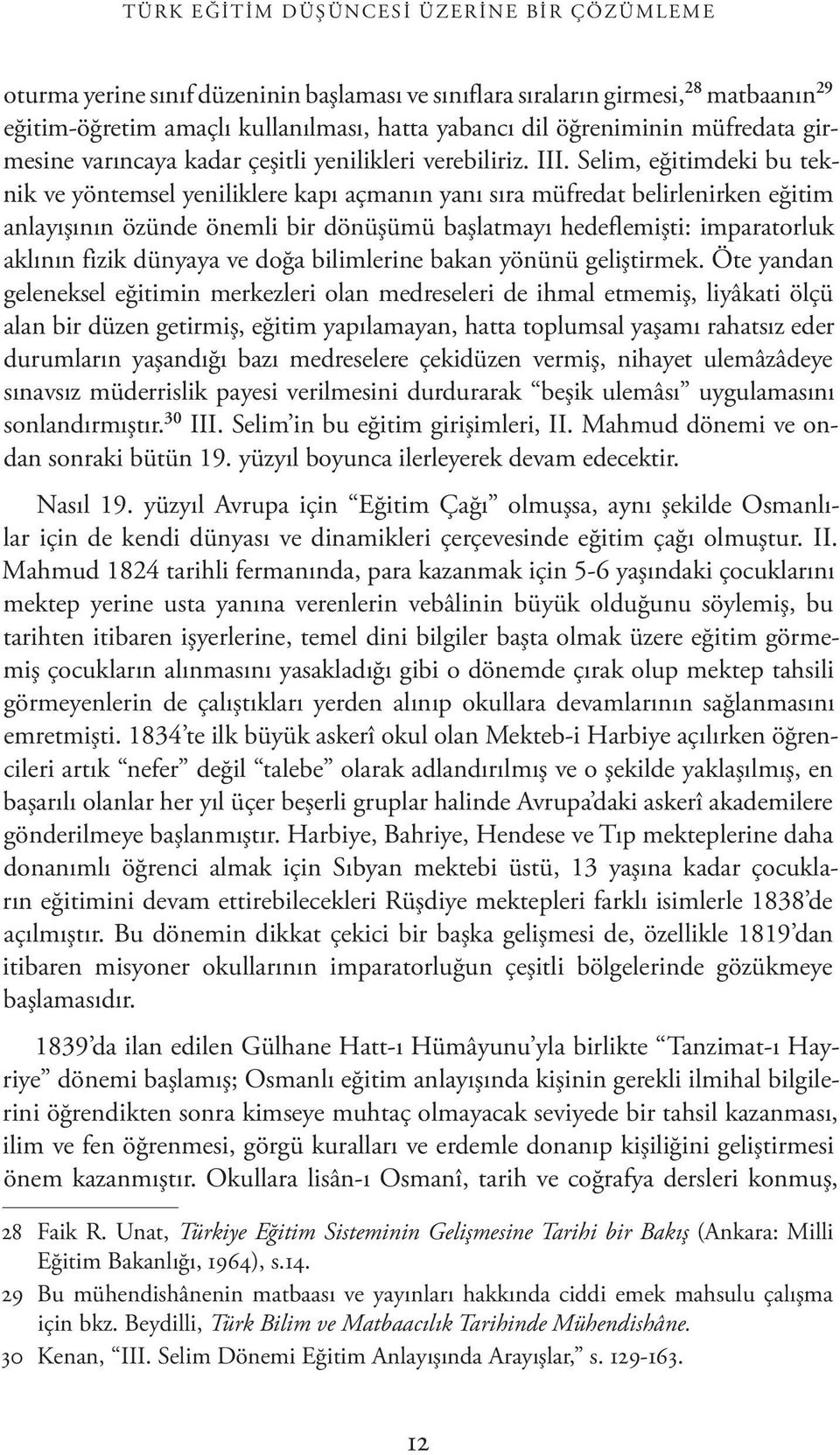 Selim, eğitimdeki bu teknik ve yöntemsel yeniliklere kapı açmanın yanı sıra müfredat belirlenirken eğitim anlayışının özünde önemli bir dönüşümü başlatmayı hedeflemişti: imparatorluk aklının fizik