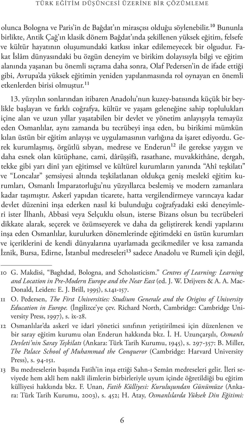 Fakat İslâm dünyasındaki bu özgün deneyim ve birikim dolayısıyla bilgi ve eğitim alanında yaşanan bu önemli sıçrama daha sonra, Olaf Pedersen in de ifade ettiği gibi, Avrupa da yüksek eğitimin