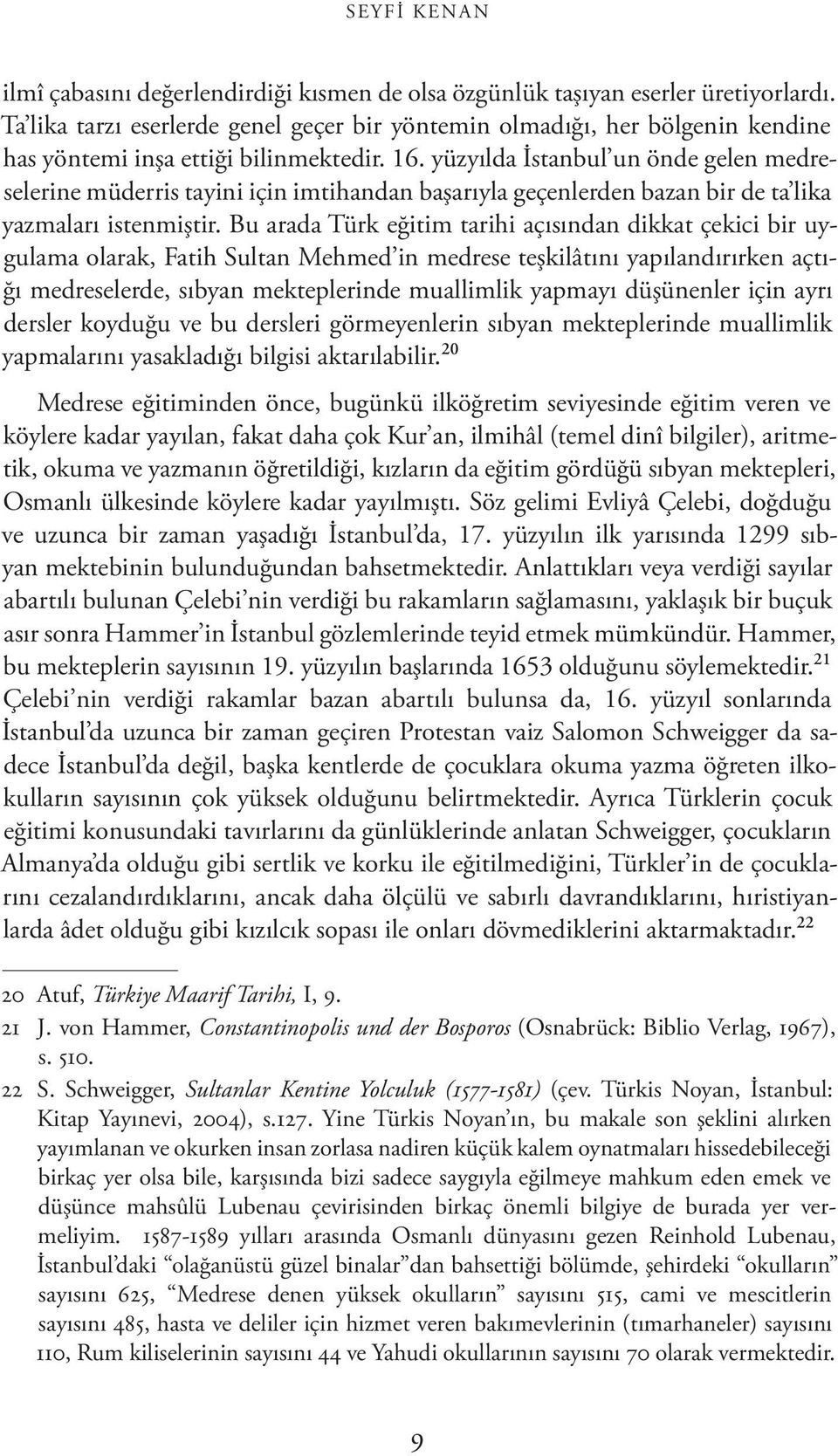 yüzyılda İstanbul un önde gelen medreselerine müderris tayini için imtihandan başarıyla geçenlerden bazan bir de ta lika yazmaları istenmiştir.