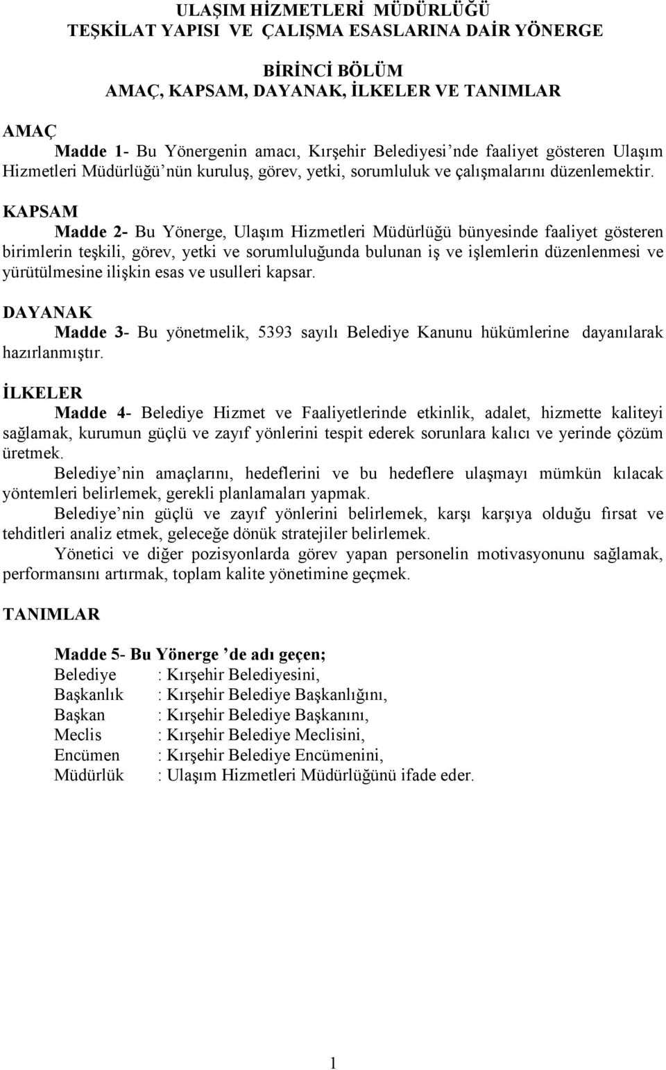 KAPSAM Madde 2- Bu Yönerge, Ulaşım Hizmetleri Müdürlüğü bünyesinde faaliyet gösteren birimlerin teşkili, görev, yetki ve sorumluluğunda bulunan iş ve işlemlerin düzenlenmesi ve yürütülmesine ilişkin