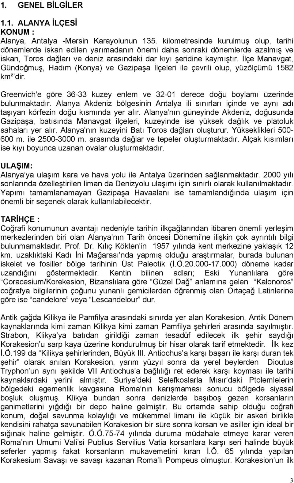 İlçe Manavgat, Gündoğmuş, Hadım (Konya) ve Gazipaşa İlçeleri ile çevrili olup, yüzölçümü 1582 km² dir. Greenvich'e göre 36-33 kuzey enlem ve 32-01 derece doğu boylamı üzerinde bulunmaktadır.