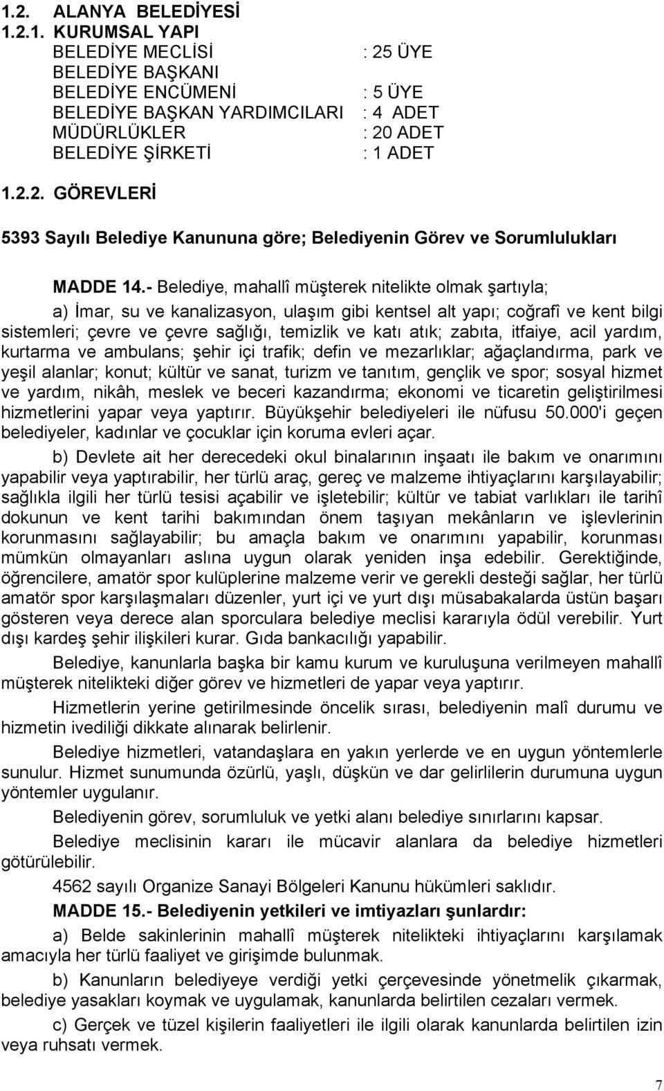 - Belediye, mahallî müşterek nitelikte olmak şartıyla; a) İmar, su ve kanalizasyon, ulaşım gibi kentsel alt yapı; coğrafî ve kent bilgi sistemleri; çevre ve çevre sağlığı, temizlik ve katı atık;