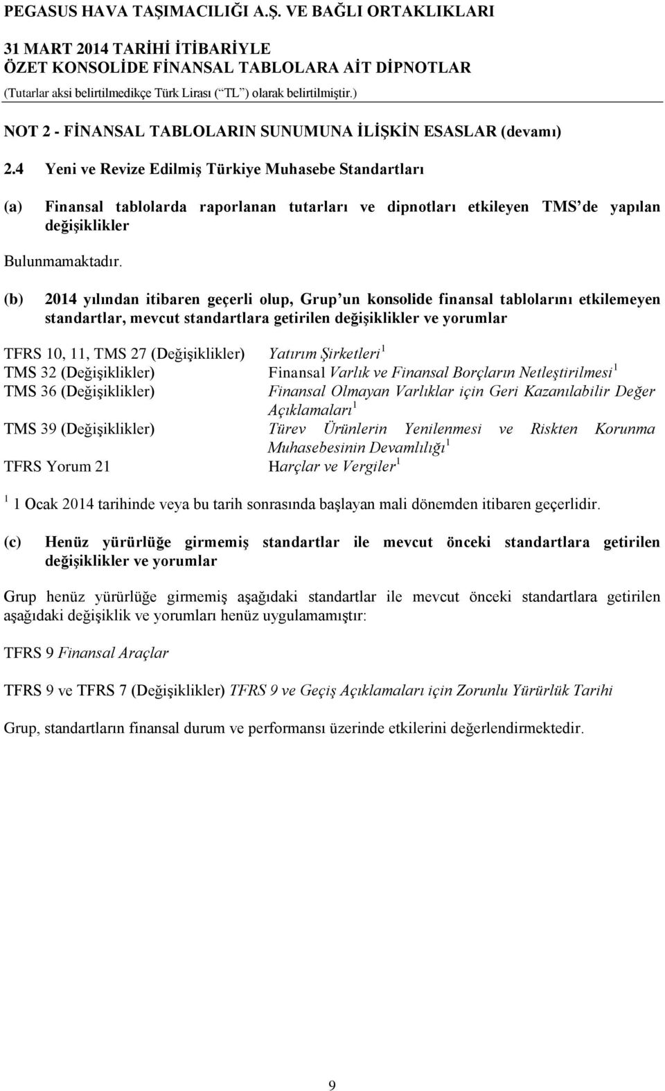 (b) 2014 yılından itibaren geçerli olup, Grup un konsolide finansal tablolarını etkilemeyen standartlar, mevcut standartlara getirilen değişiklikler ve yorumlar TFRS 10, 11, TMS 27 (Değişiklikler)