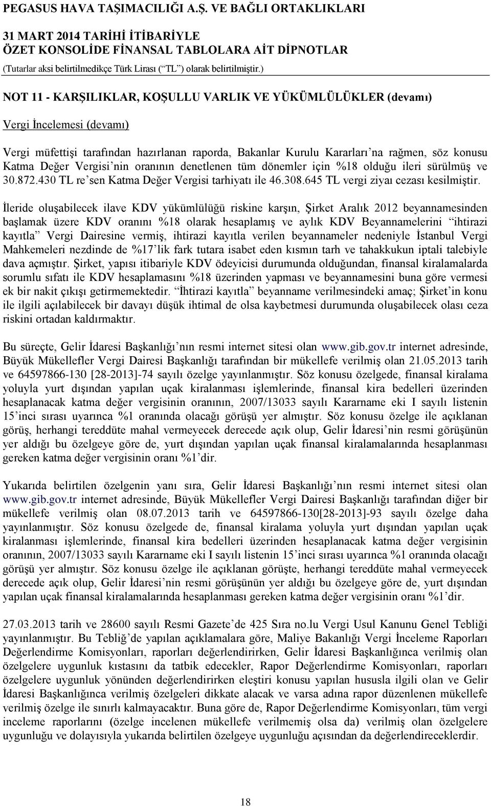 İleride oluşabilecek ilave KDV yükümlülüğü riskine karşın, Şirket Aralık 2012 beyannamesinden başlamak üzere KDV oranını %18 olarak hesaplamış ve aylık KDV Beyannamelerini ihtirazi kayıtla Vergi