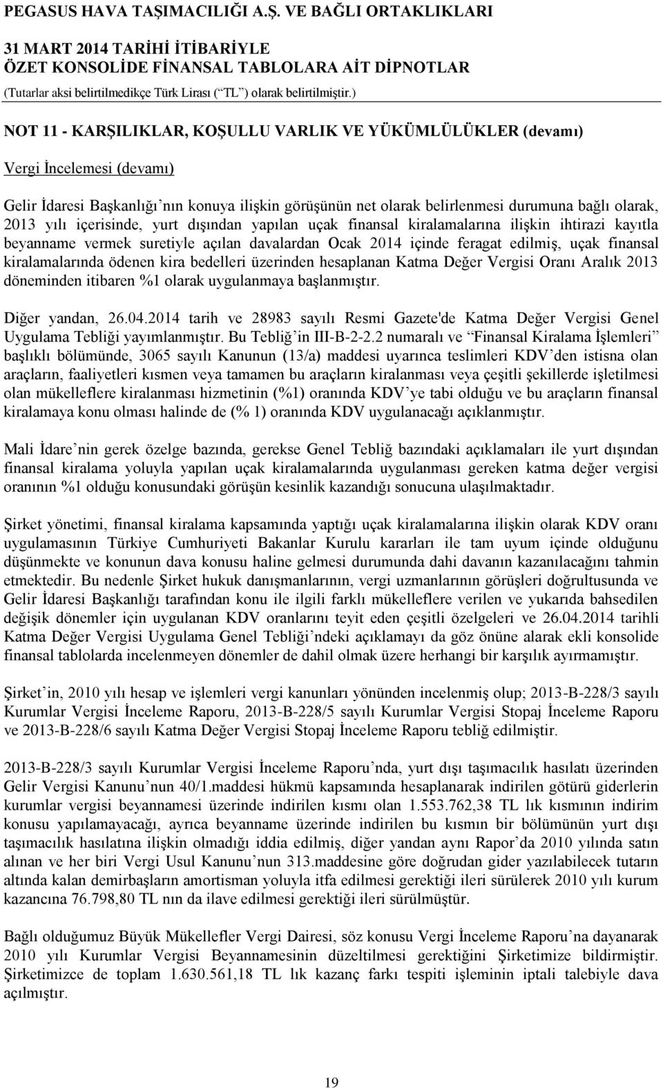 ödenen kira bedelleri üzerinden hesaplanan Katma Değer Vergisi Oranı Aralık 2013 döneminden itibaren %1 olarak uygulanmaya başlanmıştır. Diğer yandan, 26.04.