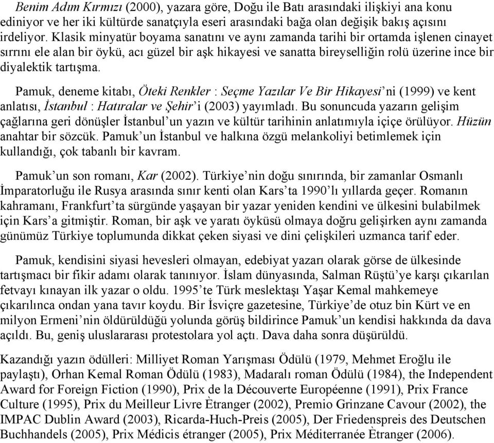 tartışma. Pamuk, deneme kitabı, Öteki Renkler : Seçme Yazılar Ve Bir Hikayesi ni (1999) ve kent anlatısı, İstanbul : Hatıralar ve Şehir i (2003) yayımladı.