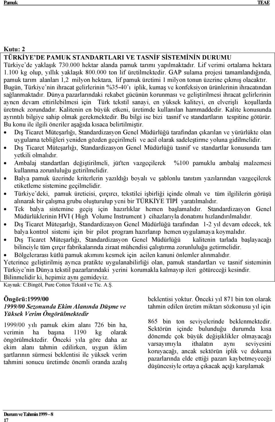 Bugün, Türkiye nin ihracat gelirlerinin %35-40 ı iplik, kumaş ve konfeksiyon ürünlerinin ihracatından sağlanmaktadır.