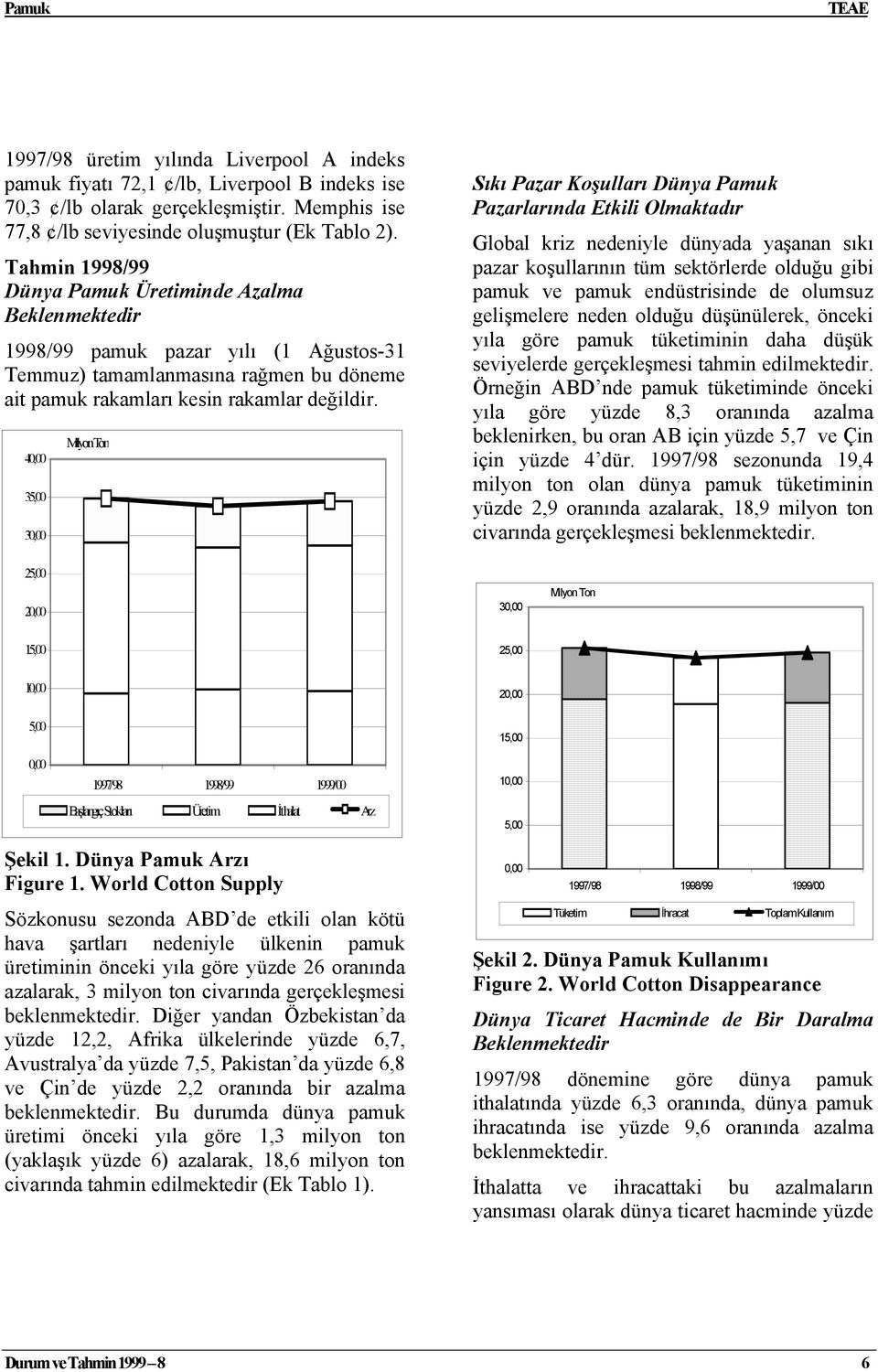 40,00 35,00 30,00 Milyon Ton Sıkı Pazar Koşulları Dünya Pamuk Pazarlarında Etkili Olmaktadır Global kriz nedeniyle dünyada yaşanan sıkı pazar koşullarının tüm sektörlerde olduğu gibi pamuk ve pamuk