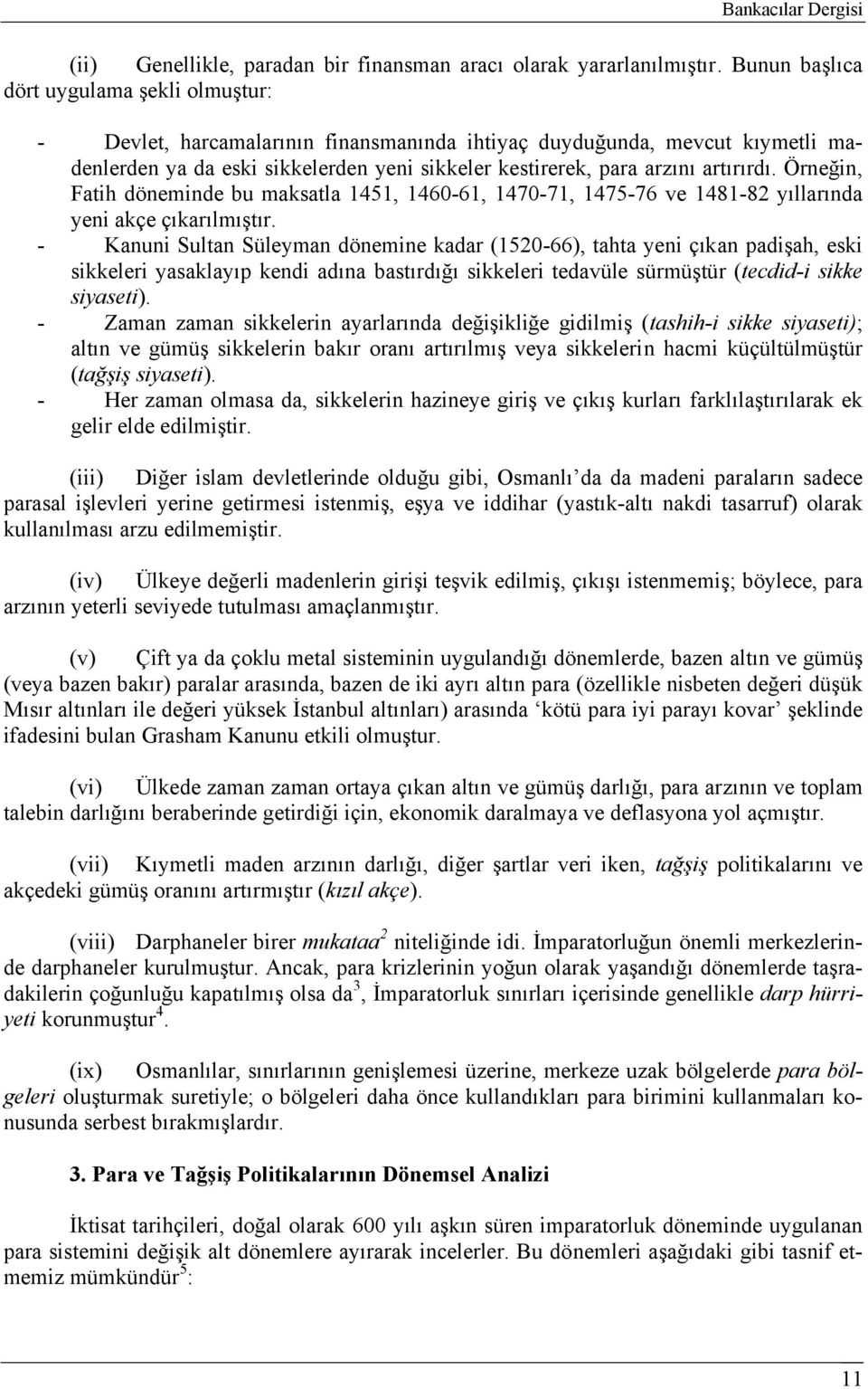 artırırdı. Örneğin, Fatih döneminde bu maksatla 1451, 1460-61, 1470-71, 1475-76 ve 1481-82 yıllarında yeni akçe çıkarılmıştır.