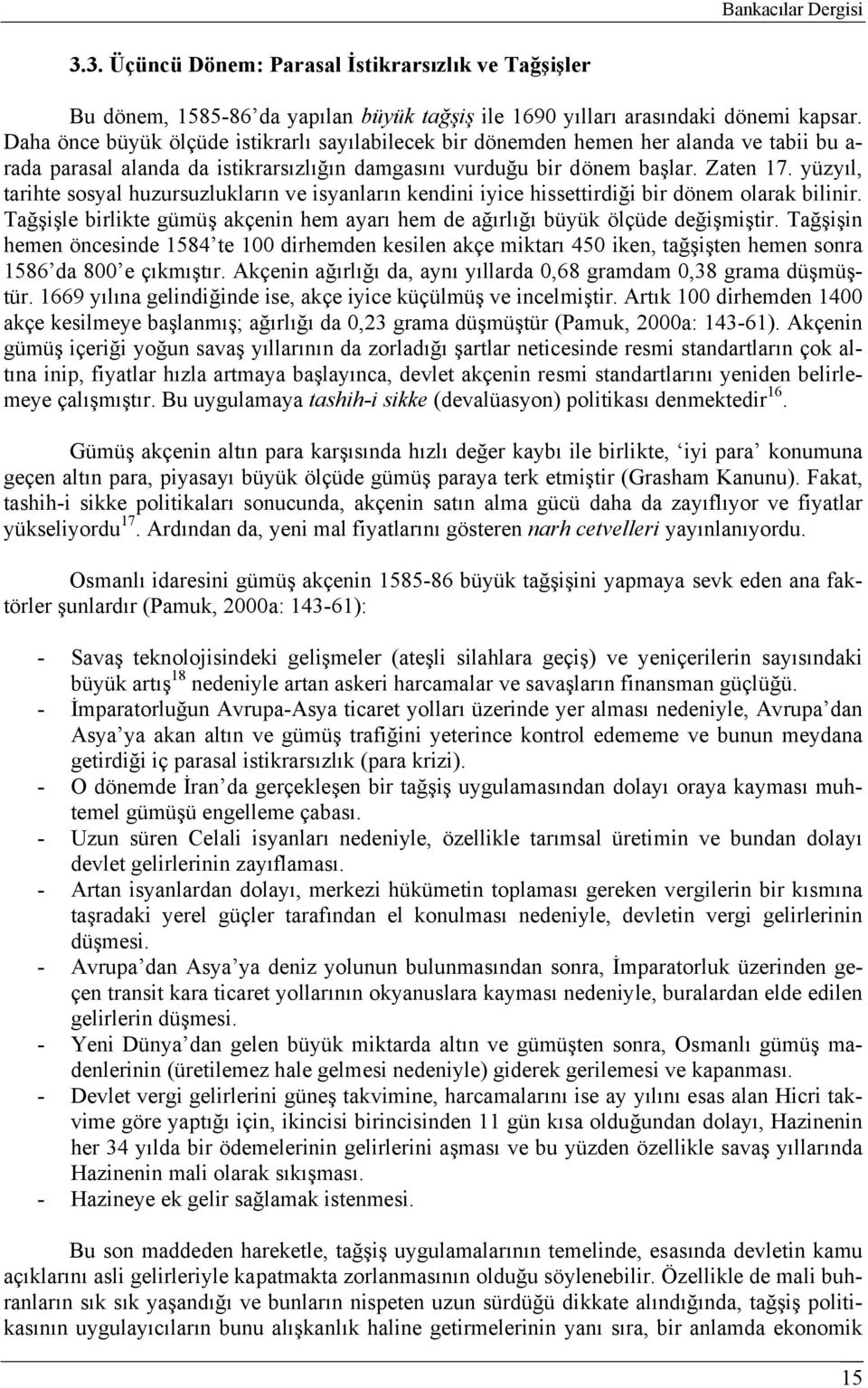 yüzyıl, tarihte sosyal huzursuzlukların ve isyanların kendini iyice hissettirdiği bir dönem olarak bilinir. Tağşişle birlikte gümüş akçenin hem ayarı hem de ağırlığı büyük ölçüde değişmiştir.