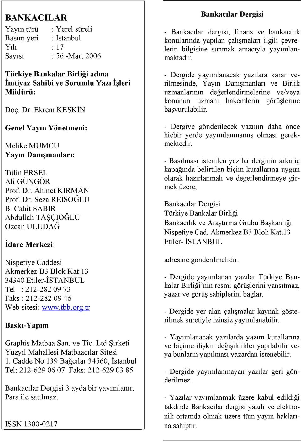 Cahit SABIR Abdullah TAŞÇIOĞLU Özcan ULUDAĞ İdare Merkezi: Nispetiye Caddesi Akmerkez B3 Blok Kat:13 34340 Etiler-İSTANBUL Tel : 212-282 09 73 Faks : 212-282 09 46 Web sitesi: www.tbb.org.