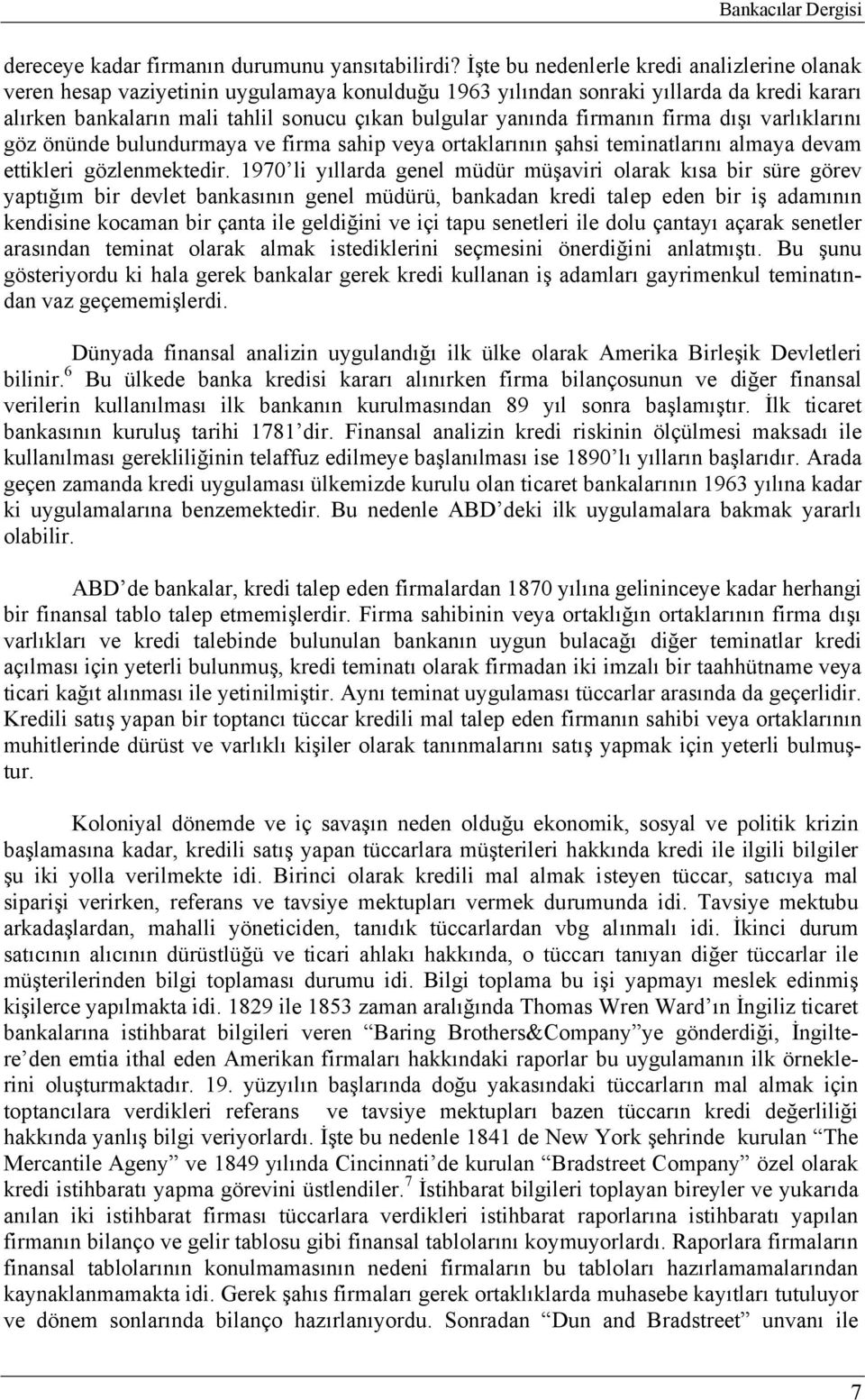 firmanın firma dışı varlıklarını göz önünde bulundurmaya ve firma sahip veya ortaklarının şahsi teminatlarını almaya devam ettikleri gözlenmektedir.