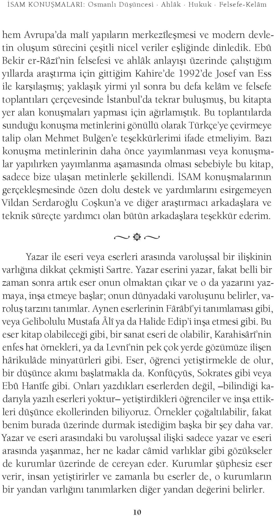 felsefe toplantıları çerçevesinde İstanbul da tekrar buluşmuş, bu kitapta yer alan konuşmaları yapması için ağırlamıştık.