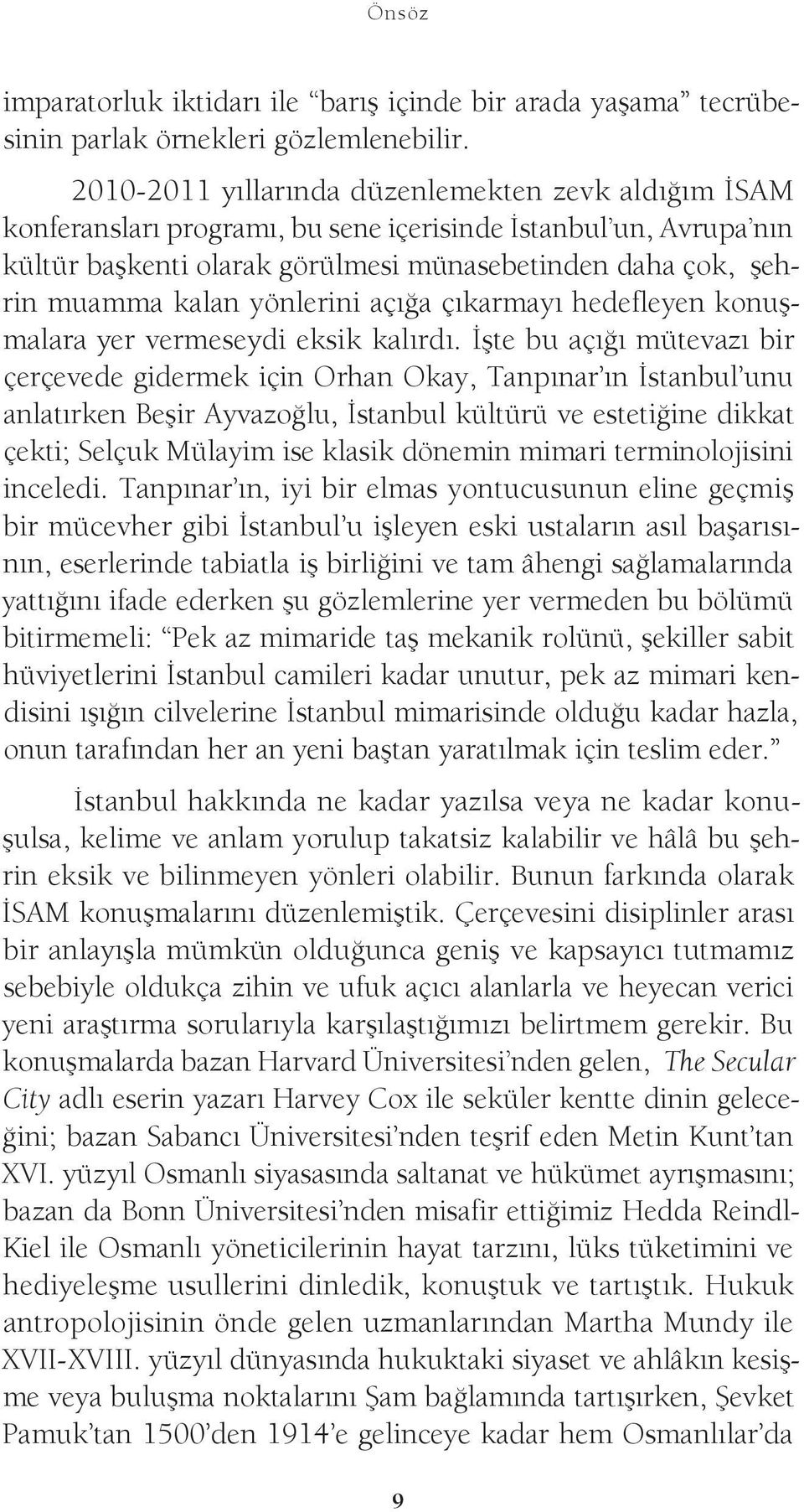 yönlerini açığa çıkarmayı hedefleyen konuşmalara yer vermeseydi eksik kalırdı.