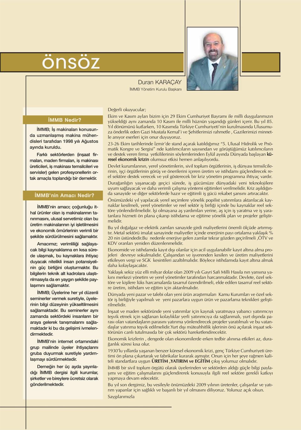 MMB nin amac ; ço unlu u ithal ürünler olan ifl makinalar n n tan nmas n, ulusal servetimiz olan bu üretim makinalar n n iyi iflletilmesini ve ekonomik ömürlerinin verimli bir flekilde sürdürülmesini