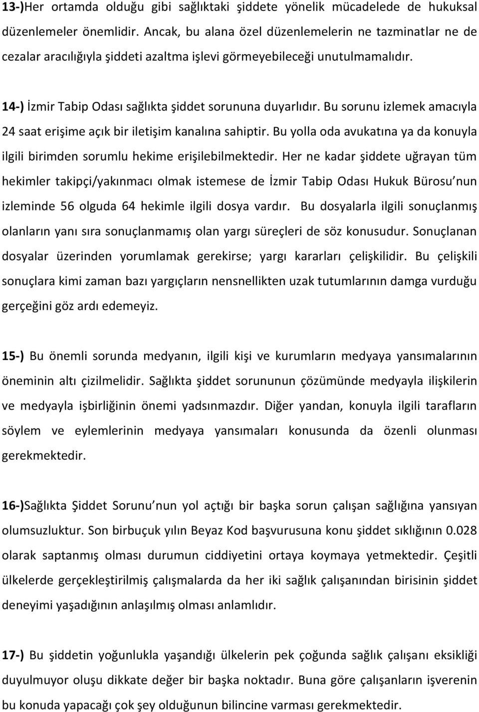 Bu sorunu izlemek amacıyla 24 saat erişime açık bir iletişim kanalına sahiptir. Bu yolla oda avukatına ya da konuyla ilgili birimden sorumlu hekime erişilebilmektedir.