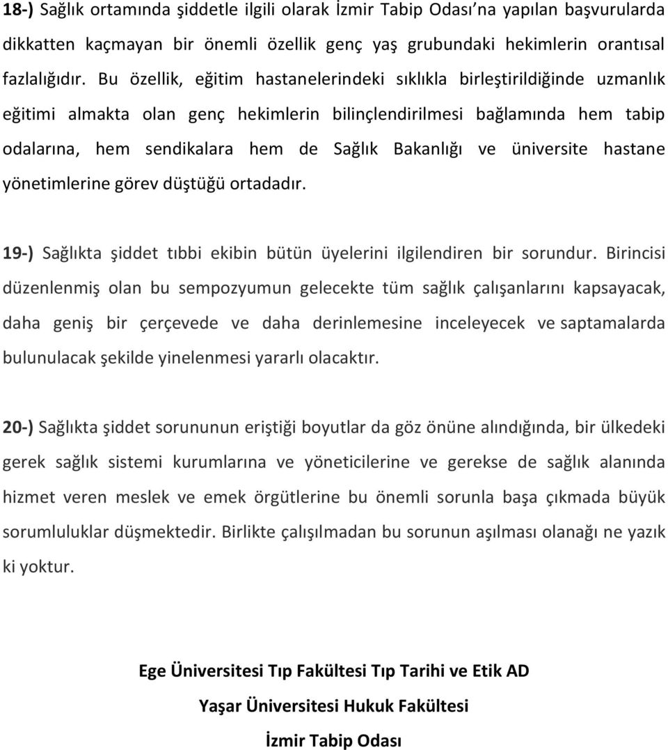 Bakanlığı ve üniversite hastane yönetimlerine görev düştüğü ortadadır. 19-) Sağlıkta şiddet tıbbi ekibin bütün üyelerini ilgilendiren bir sorundur.