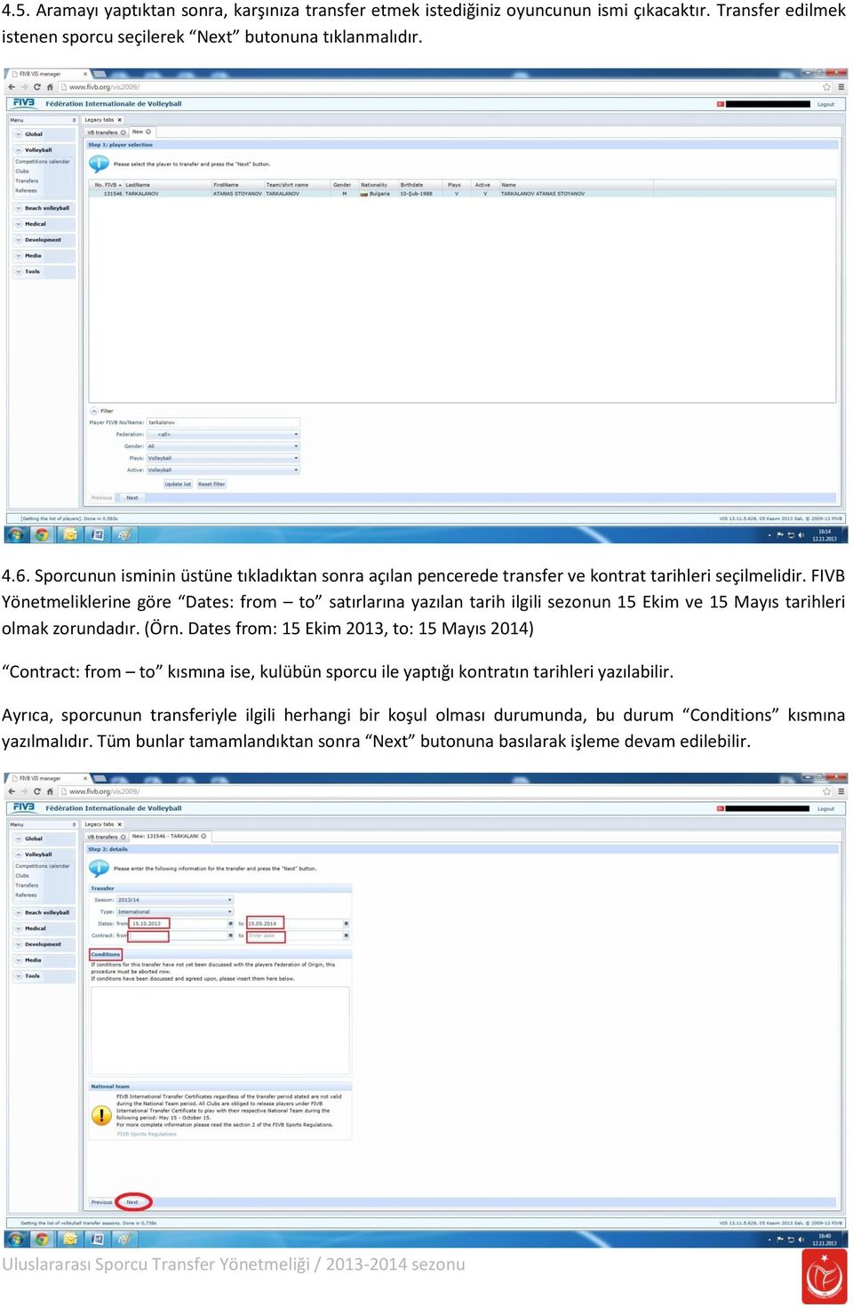 FIVB Yönetmeliklerine göre Dates: from to satırlarına yazılan tarih ilgili sezonun 15 Ekim ve 15 Mayıs tarihleri olmak zorundadır. (Örn.