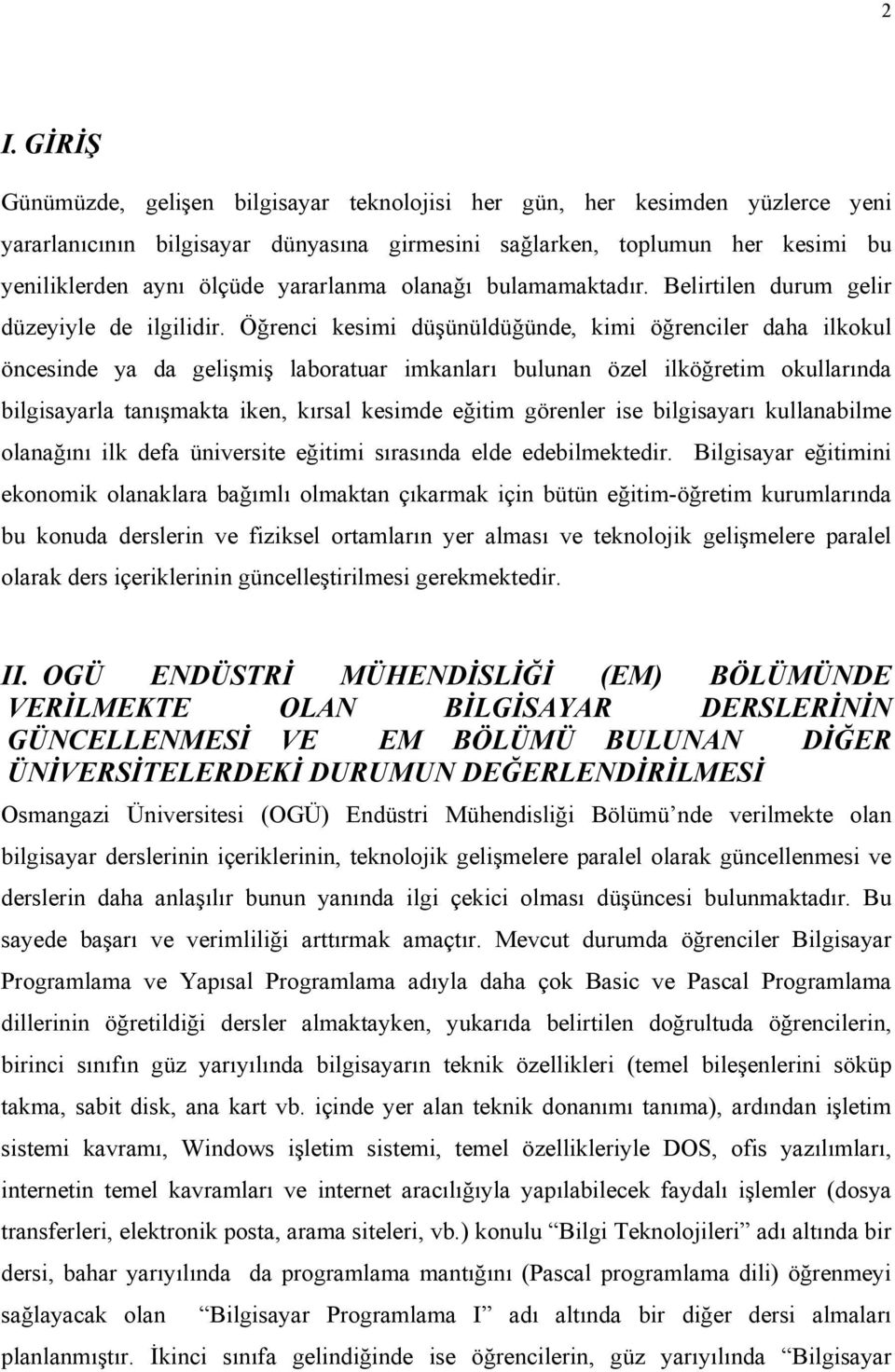 Öğrenci kesimi düşünüldüğünde, kimi öğrenciler daha ilkokul öncesinde ya da gelişmiş laboratuar imkanları bulunan özel ilköğretim okullarında bilgisayarla tanışmakta iken, kırsal kesimde eğitim